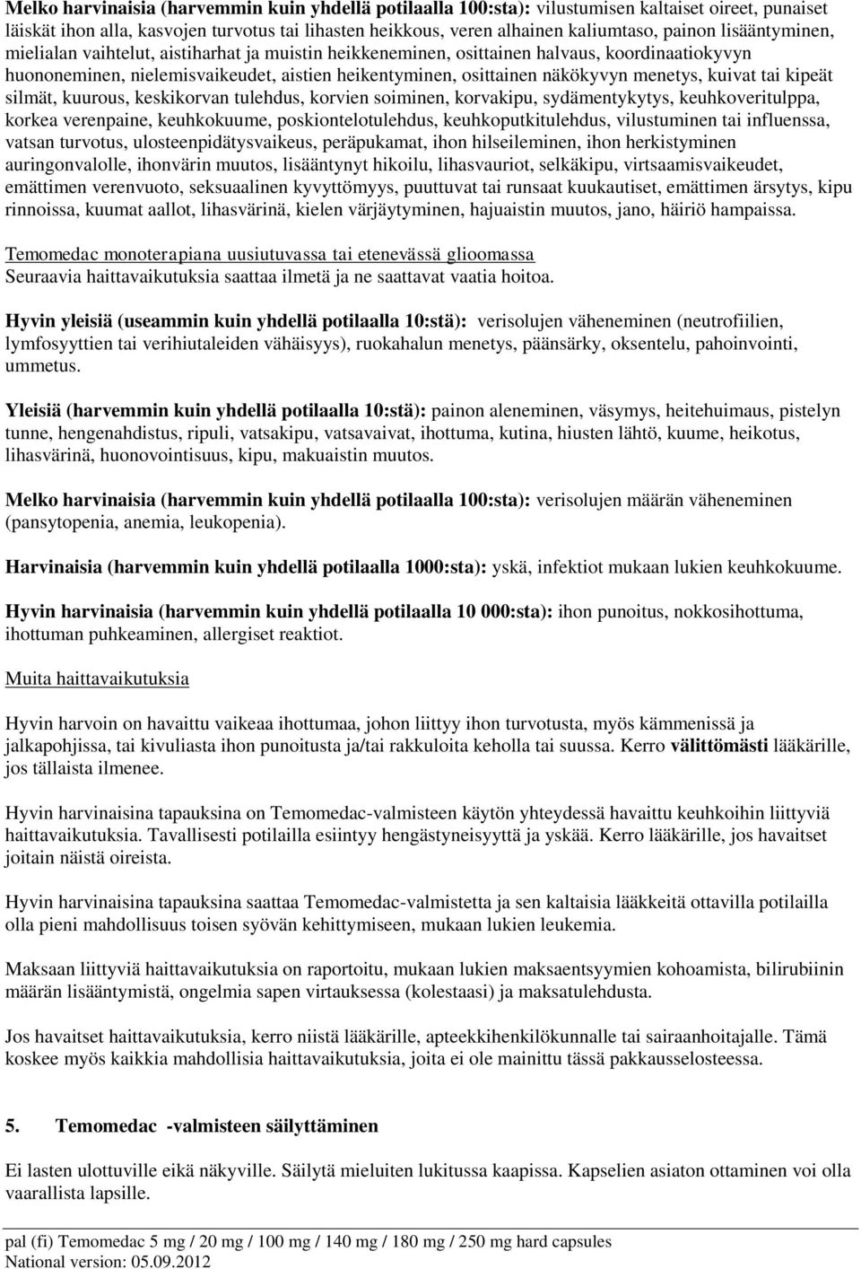 kuivat tai kipeät silmät, kuurous, keskikorvan tulehdus, korvien soiminen, korvakipu, sydämentykytys, keuhkoveritulppa, korkea verenpaine, keuhkokuume, poskiontelotulehdus, keuhkoputkitulehdus,