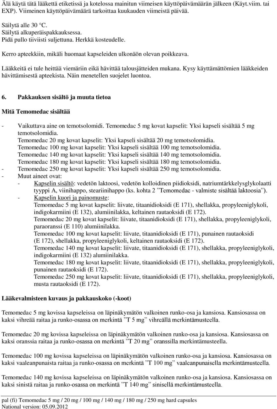 Lääkkeitä ei tule heittää viemäriin eikä hävittää talousjätteiden mukana. Kysy käyttämättömien lääkkeiden hävittämisestä apteekista. Näin menetellen suojelet luontoa. 6.