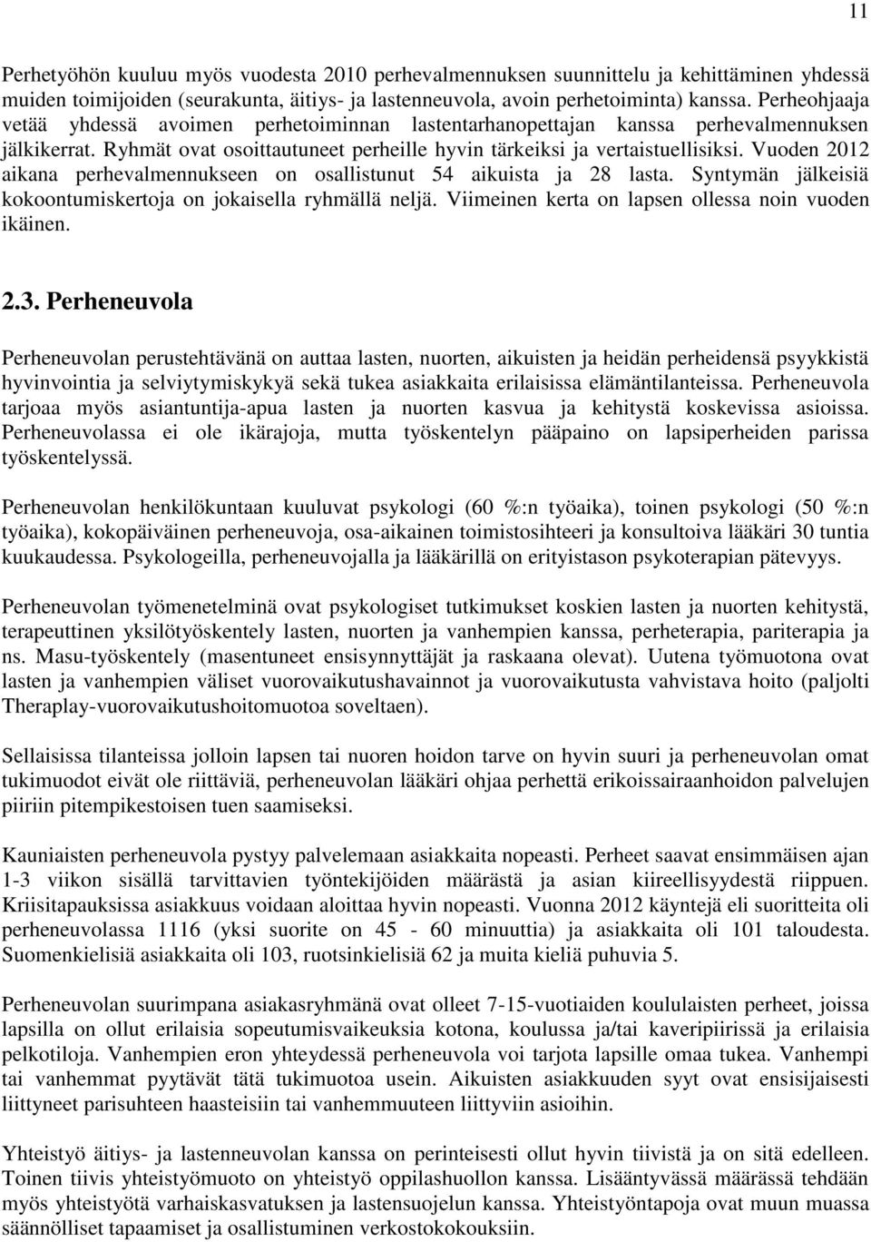 Vuoden 2012 aikana perhevalmennukseen on osallistunut 54 aikuista ja 28 lasta. Syntymän jälkeisiä kokoontumiskertoja on jokaisella ryhmällä neljä.