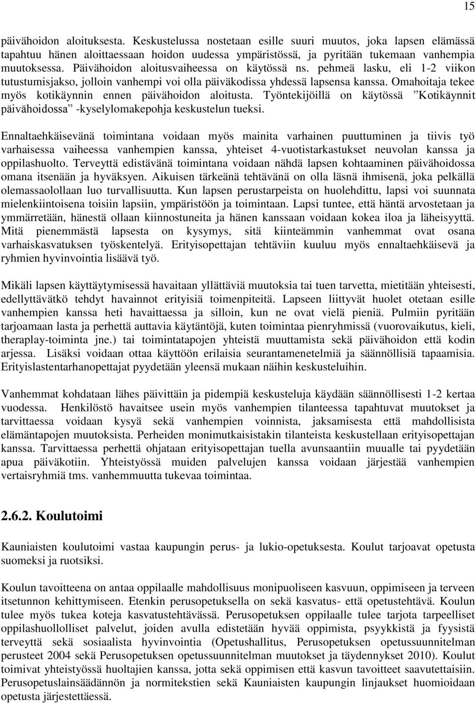 Omahoitaja tekee myös kotikäynnin ennen päivähoidon aloitusta. Työntekijöillä on käytössä Kotikäynnit päivähoidossa -kyselylomakepohja keskustelun tueksi.