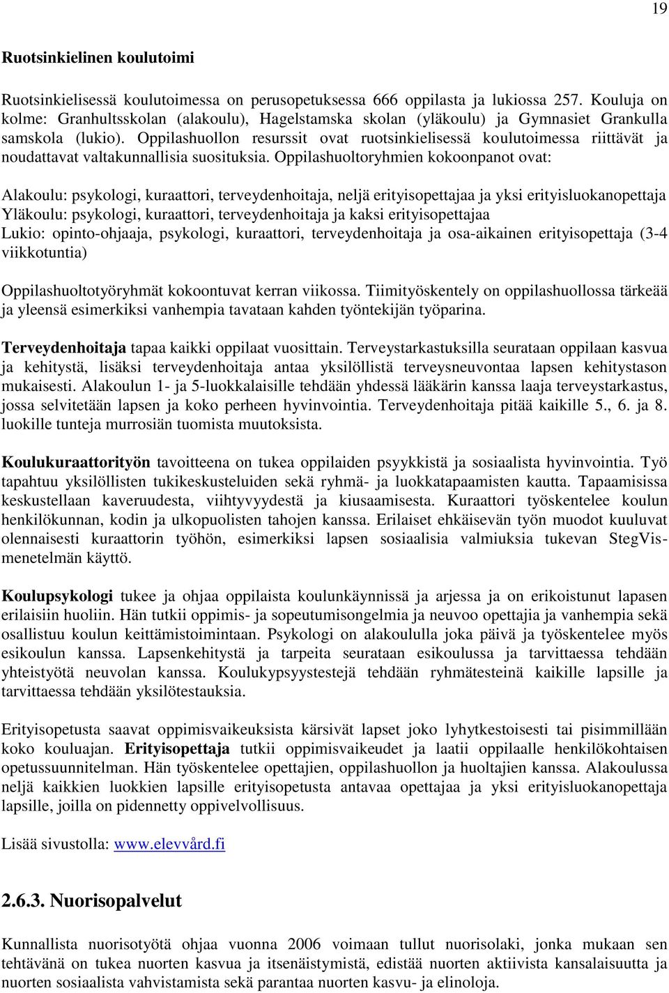 Oppilashuollon resurssit ovat ruotsinkielisessä koulutoimessa riittävät ja noudattavat valtakunnallisia suosituksia.