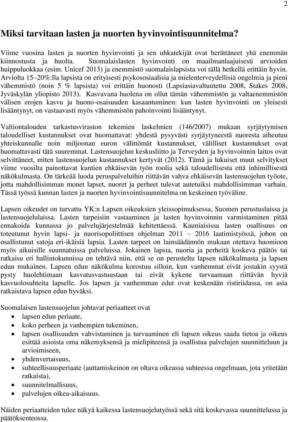 Arviolta 15 20%:lla lapsista on erityisesti psykososiaalisia ja mielenterveydellisiä ongelmia ja pieni vähemmistö (noin 5 % lapsista) voi erittäin huonosti (Lapsiasiavaltuutettu 2008, Stakes 2008,