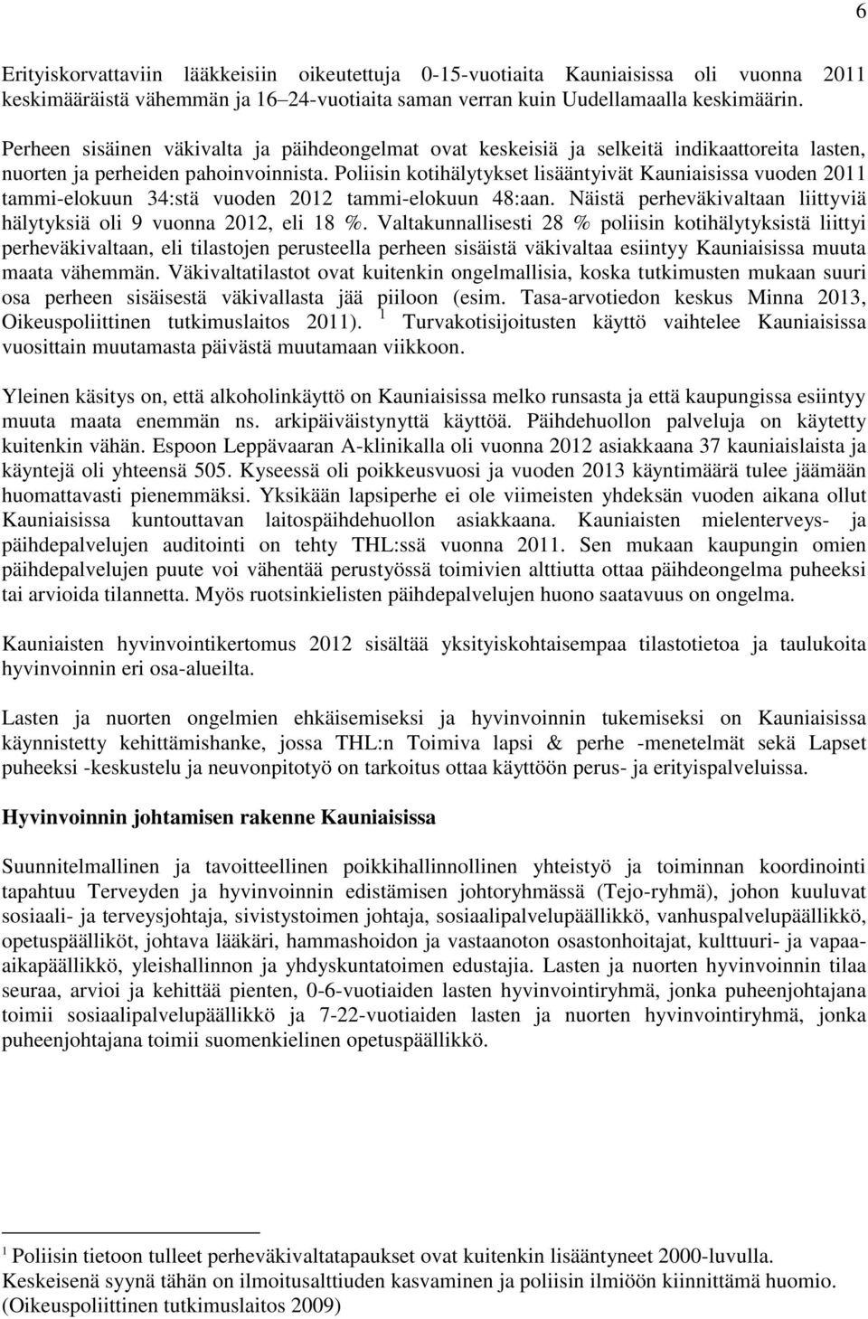 Poliisin kotihälytykset lisääntyivät Kauniaisissa vuoden 2011 tammi-elokuun 34:stä vuoden 2012 tammi-elokuun 48:aan. Näistä perheväkivaltaan liittyviä hälytyksiä oli 9 vuonna 2012, eli 18 %.