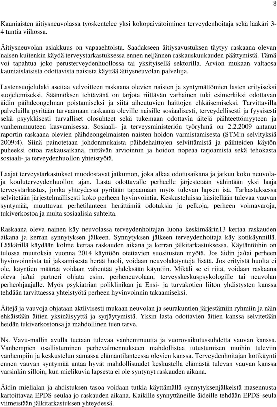 Tämä voi tapahtua joko perusterveydenhuollossa tai yksityisellä sektorilla. Arvion mukaan valtaosa kauniaislaisista odottavista naisista käyttää äitiysneuvolan palveluja.