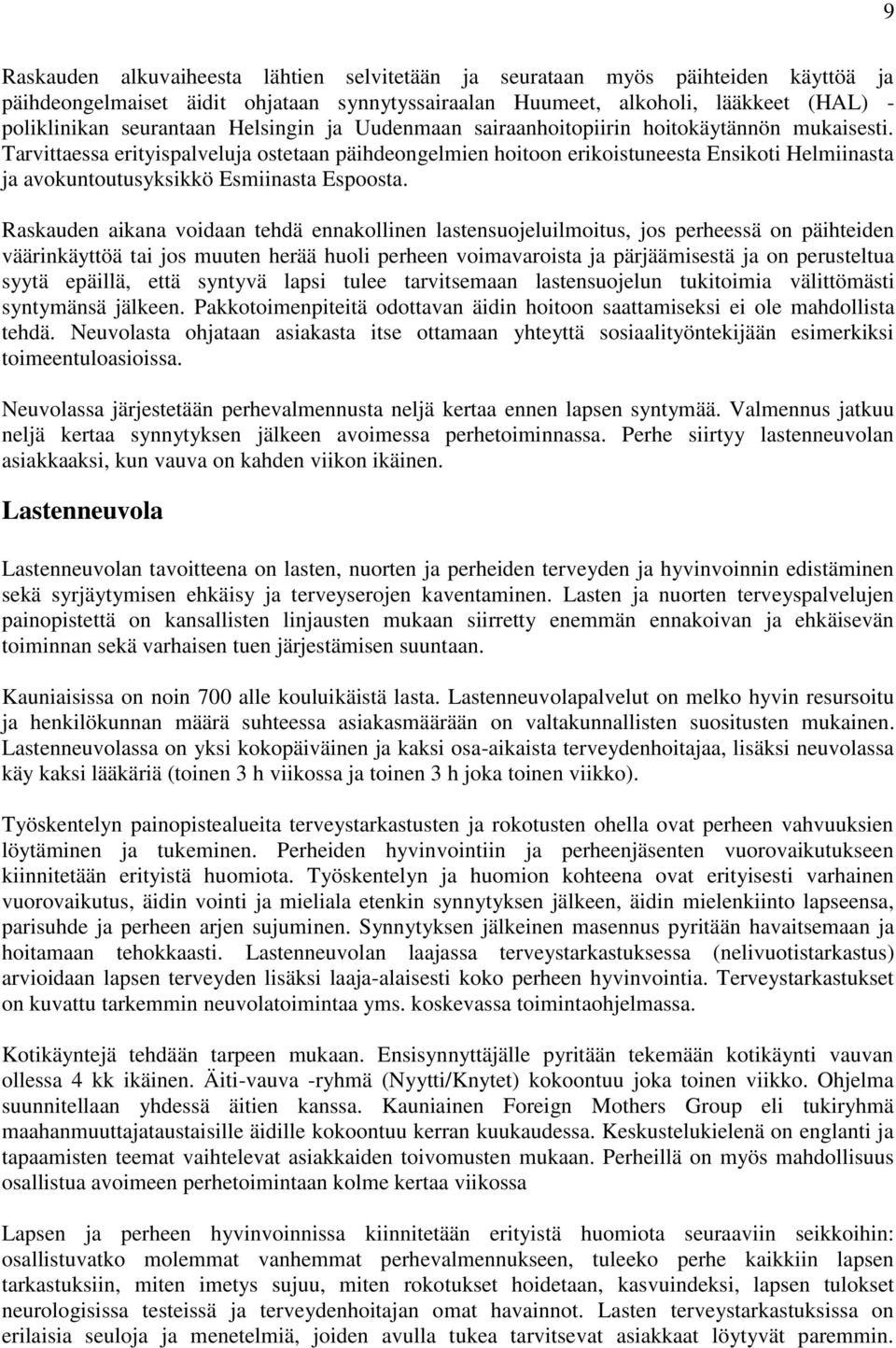 Tarvittaessa erityispalveluja ostetaan päihdeongelmien hoitoon erikoistuneesta Ensikoti Helmiinasta ja avokuntoutusyksikkö Esmiinasta Espoosta.