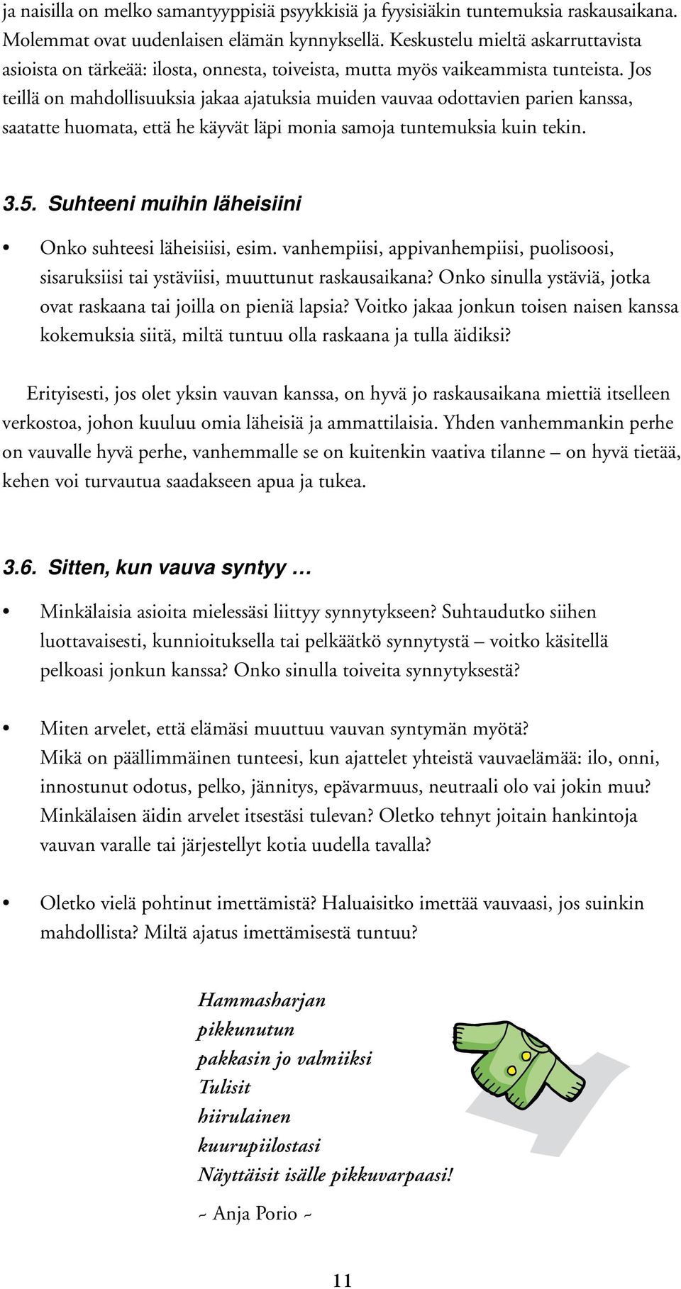 Jos teillä on mahdollisuuksia jakaa ajatuksia muiden vauvaa odottavien parien kanssa, saatatte huomata, että he käyvät läpi monia samoja tuntemuksia kuin tekin. 3.5.