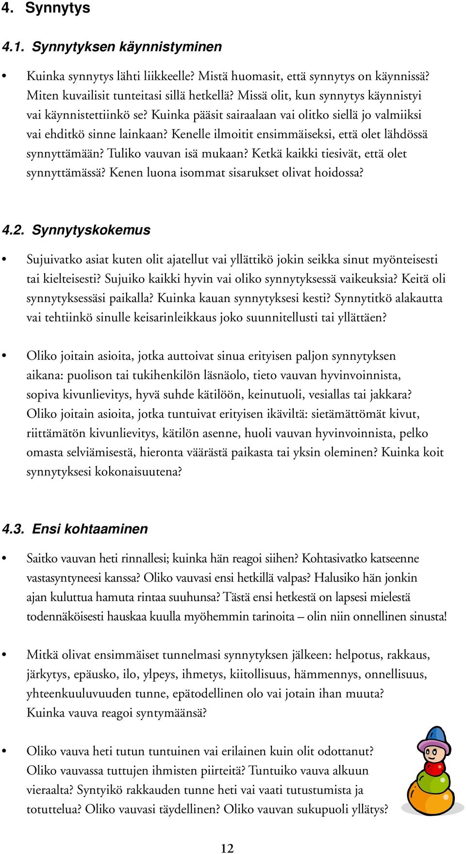 Kenelle ilmoitit ensimmäiseksi, että olet lähdössä synnyttämään? Tuliko vauvan isä mukaan? Ketkä kaikki tiesivät, että olet synnyttämässä? Kenen luona isommat sisarukset olivat hoidossa? 4.2.