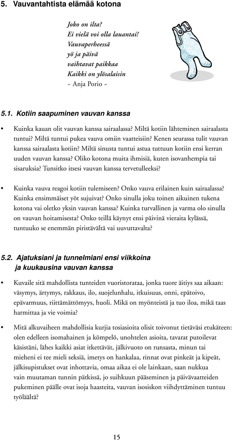 Kenen seurassa tulit vauvan kanssa sairaalasta kotiin? Miltä sinusta tuntui astua tuttuun kotiin ensi kerran uuden vauvan kanssa? Oliko kotona muita ihmisiä, kuten isovanhempia tai sisaruksia?