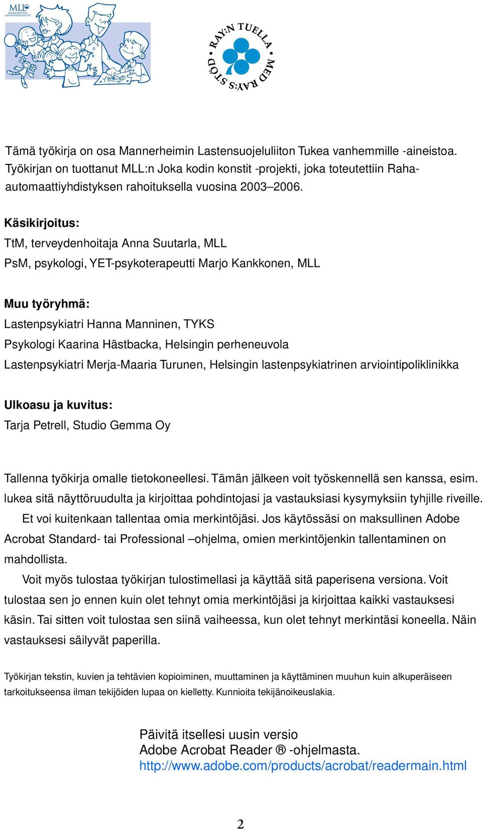 Käsikirjoitus: TtM, terveydenhoitaja Anna Suutarla, MLL PsM, psykologi, YET-psykoterapeutti Marjo Kankkonen, MLL Muu työryhmä: Lastenpsykiatri Hanna Manninen, TYKS Psykologi Kaarina Hästbacka,