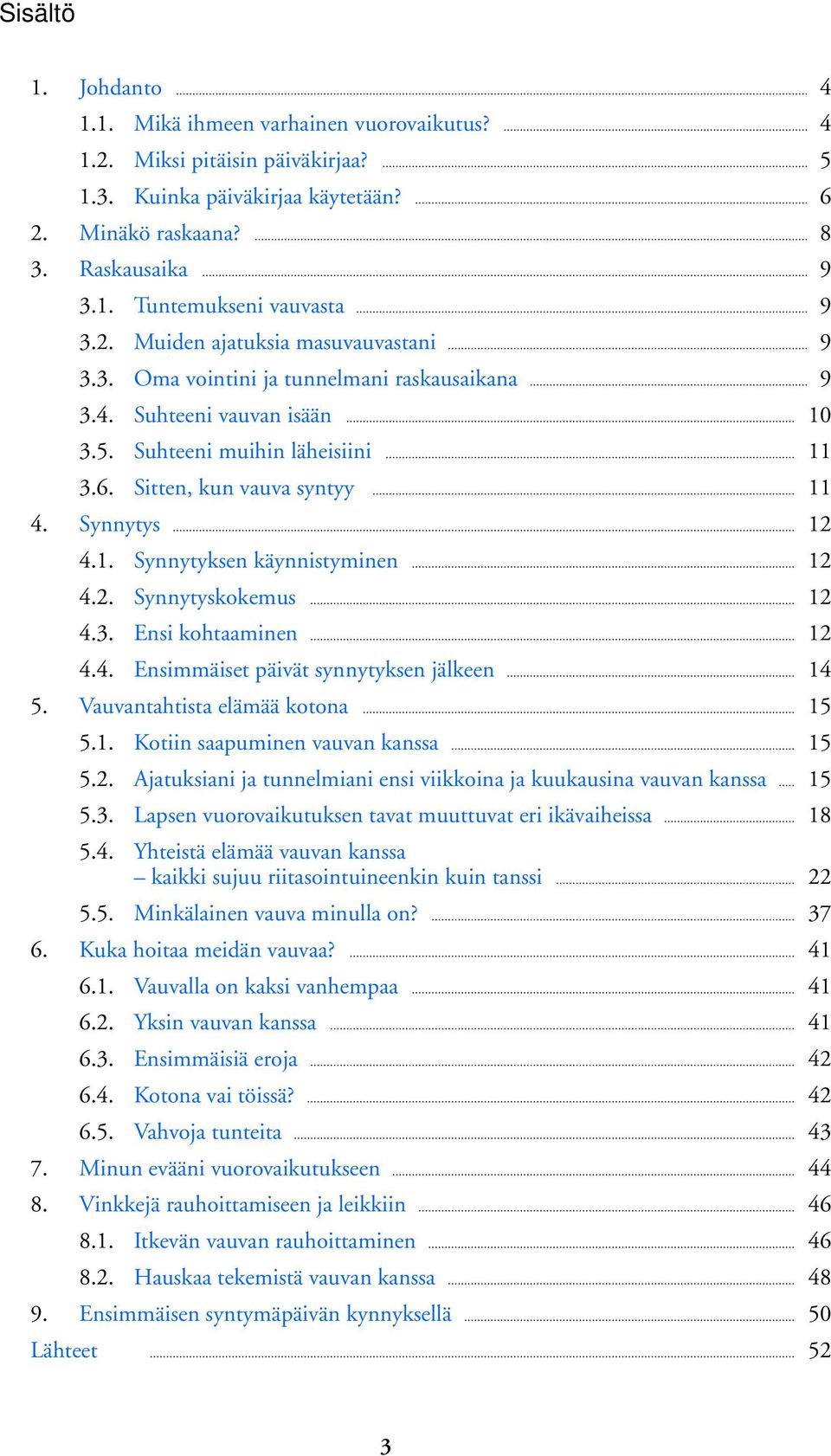 .. 11 4. Synnytys... 12 4.1. Synnytyksen käynnistyminen... 12 4.2. Synnytyskokemus... 12 4.3. Ensi kohtaaminen... 12 4.4. Ensimmäiset päivät synnytyksen jälkeen... 14 5. Vauvantahtista elämää kotona.