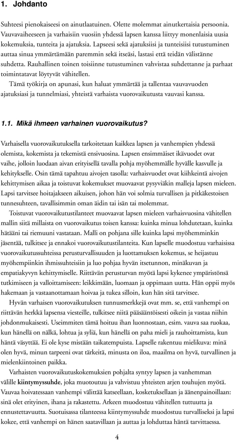 Lapseesi sekä ajatuksiisi ja tunteisiisi tutustuminen auttaa sinua ymmärtämään paremmin sekä itseäsi, lastasi että teidän välistänne suhdetta.