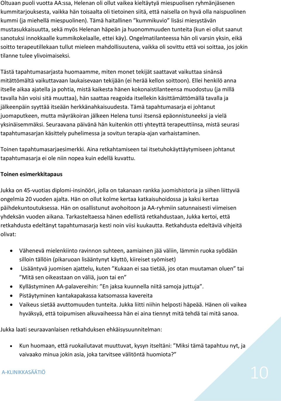 Tämä haitallinen kummikuvio lisäsi miesystävän mustasukkaisuutta, sekä myös Helenan häpeän ja huonommuuden tunteita (kun ei ollut saanut sanotuksi innokkaalle kummikokelaalle, ettei käy).