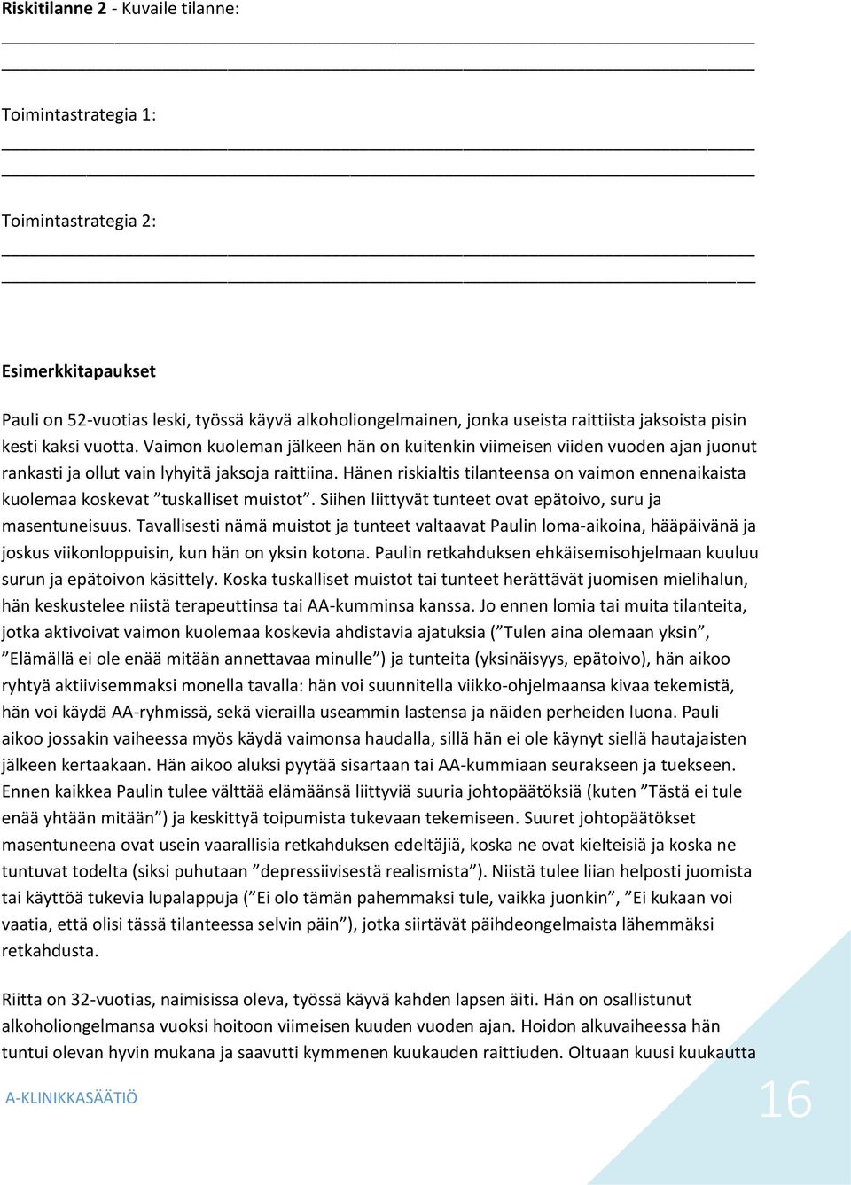 Hänen riskialtis tilanteensa on vaimon ennenaikaista kuolemaa koskevat tuskalliset muistot. Siihen liittyvät tunteet ovat epätoivo, suru ja masentuneisuus.