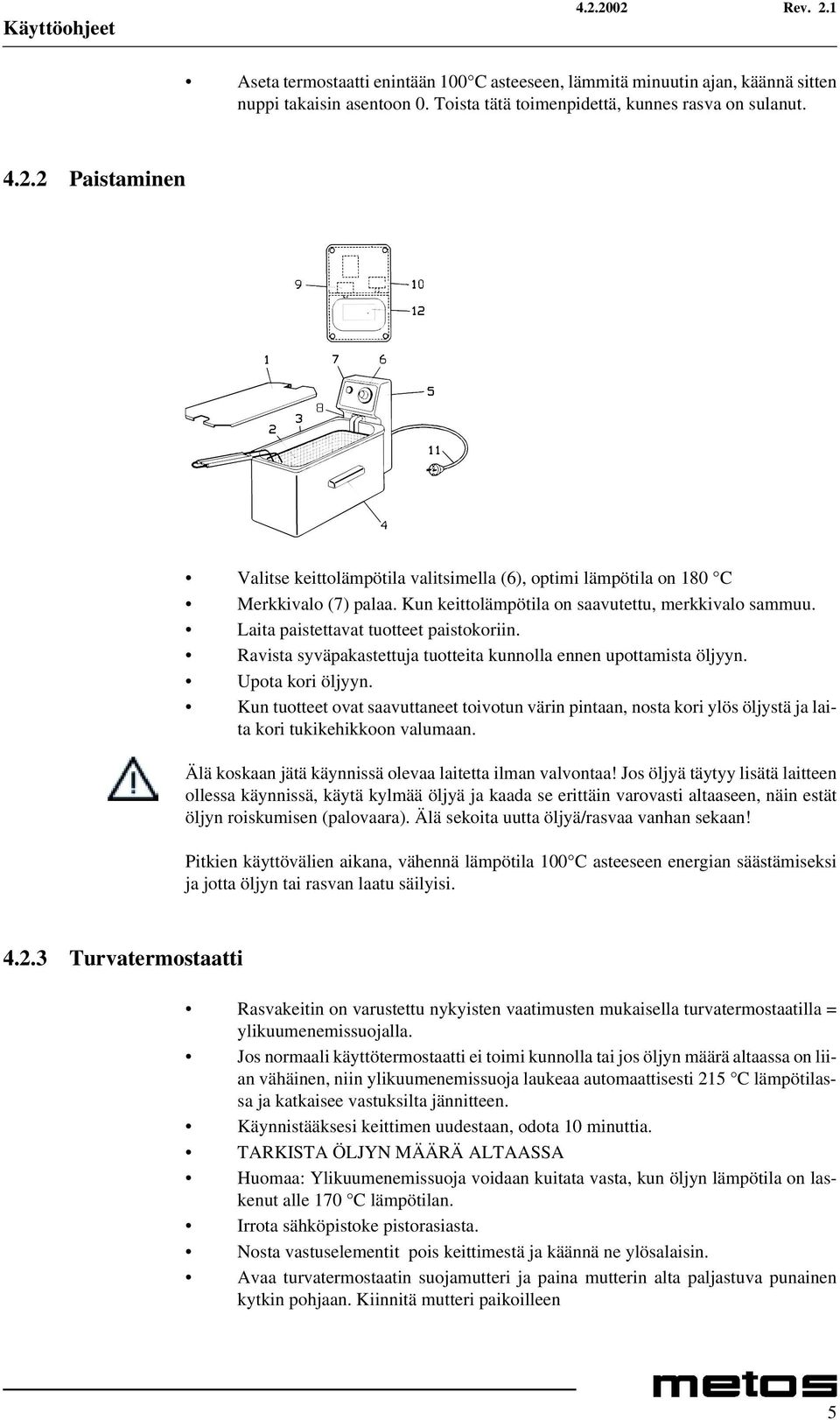 Ravista syväpakastettuja tuotteita kunnolla ennen upottamista öljyyn. Upota kori öljyyn.