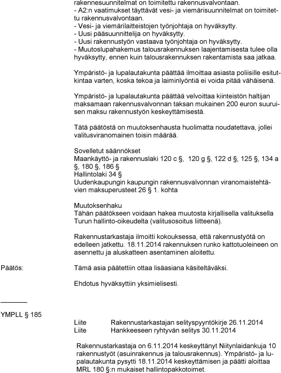 - Muutoslupahakemus talousrakennuksen laajentamisesta tulee olla hy väk syt ty, ennen kuin talousrakennuksen rakentamista saa jatkaa.