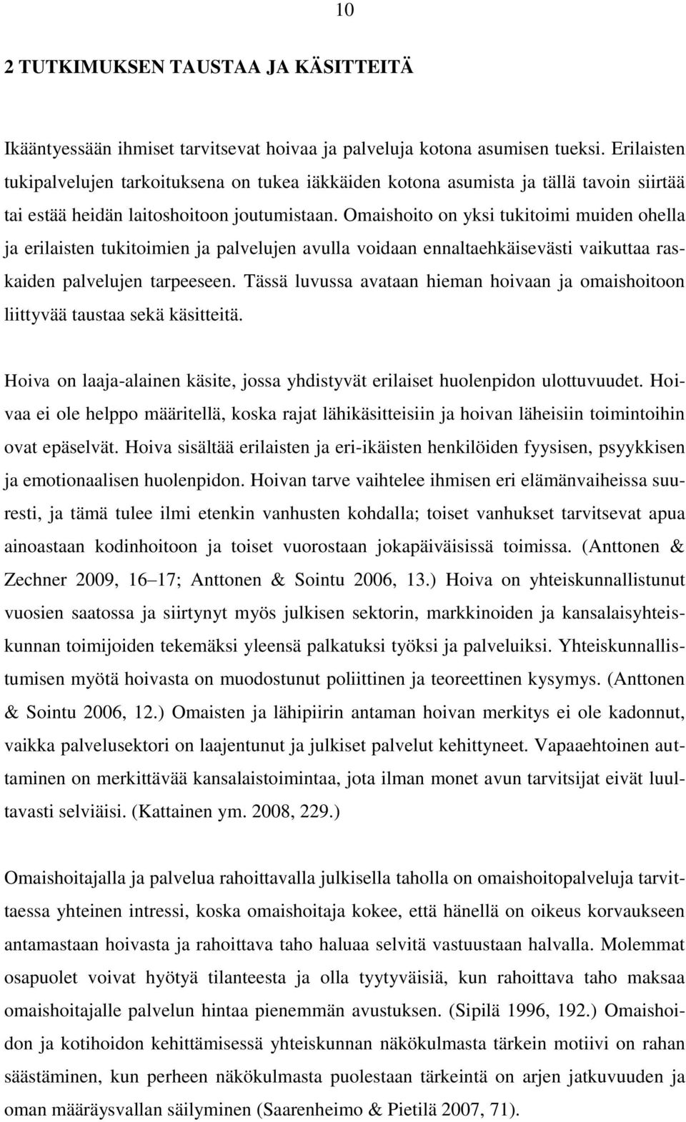 Omaishoito on yksi tukitoimi muiden ohella ja erilaisten tukitoimien ja palvelujen avulla voidaan ennaltaehkäisevästi vaikuttaa raskaiden palvelujen tarpeeseen.