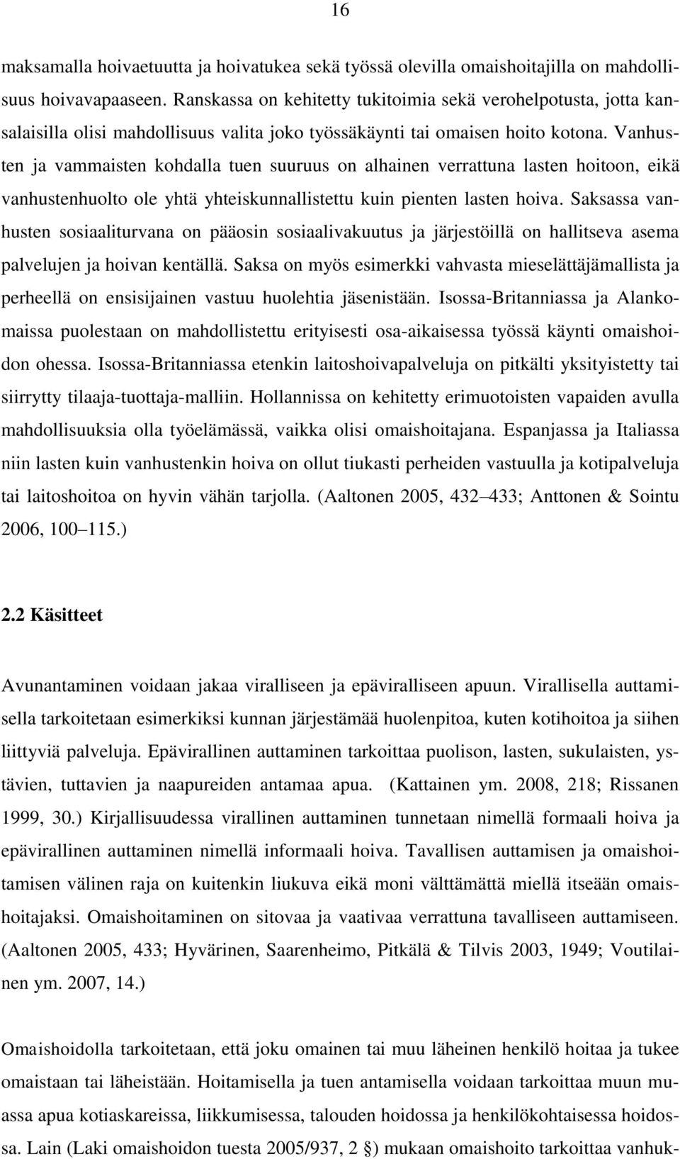 Vanhusten ja vammaisten kohdalla tuen suuruus on alhainen verrattuna lasten hoitoon, eikä vanhustenhuolto ole yhtä yhteiskunnallistettu kuin pienten lasten hoiva.