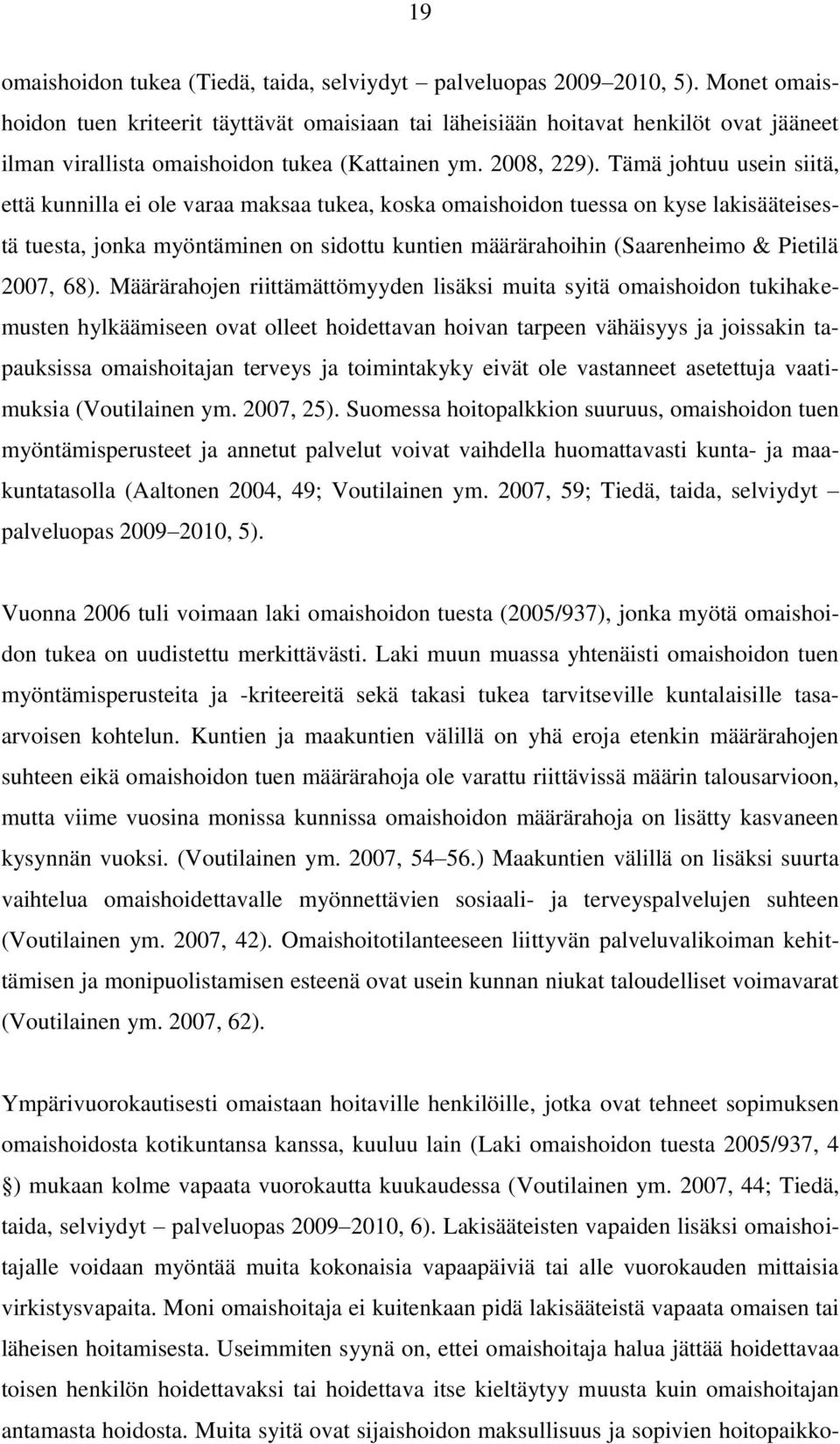 Tämä johtuu usein siitä, että kunnilla ei ole varaa maksaa tukea, koska omaishoidon tuessa on kyse lakisääteisestä tuesta, jonka myöntäminen on sidottu kuntien määrärahoihin (Saarenheimo & Pietilä