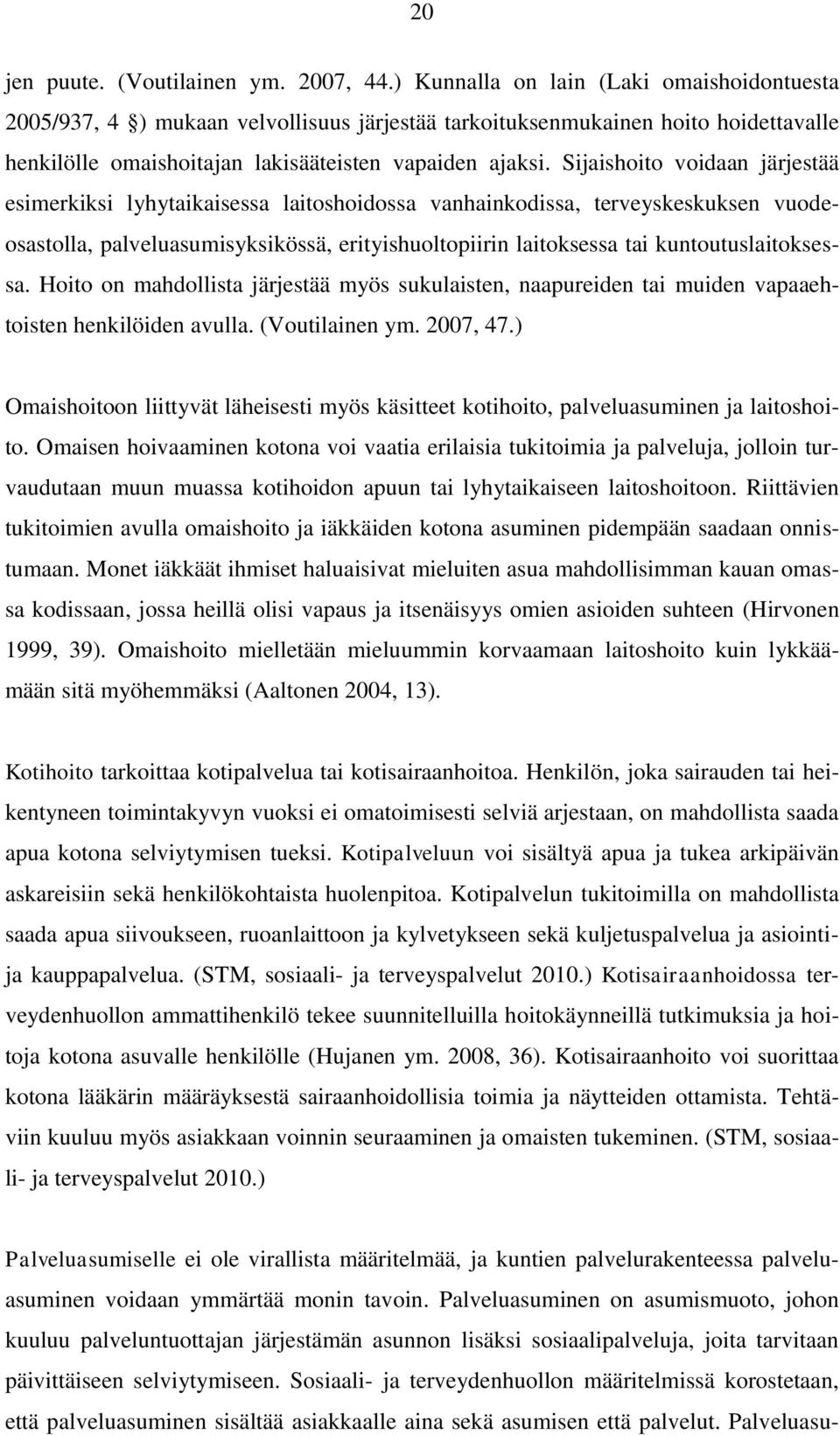 Sijaishoito voidaan järjestää esimerkiksi lyhytaikaisessa laitoshoidossa vanhainkodissa, terveyskeskuksen vuodeosastolla, palveluasumisyksikössä, erityishuoltopiirin laitoksessa tai