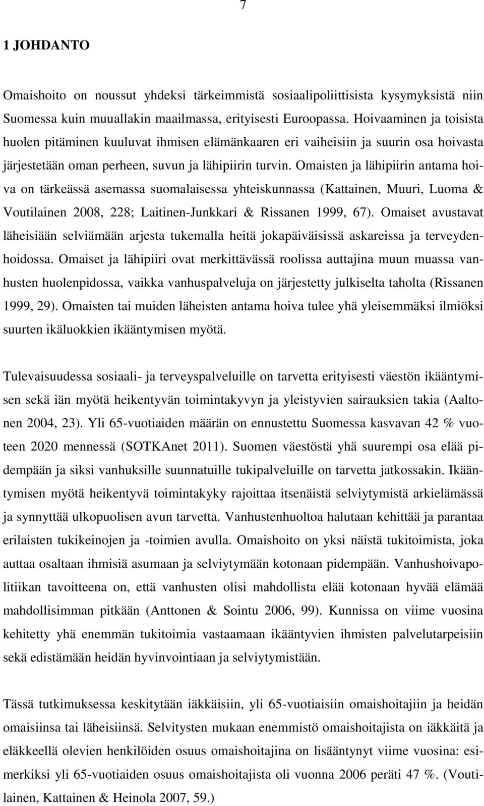 Omaisten ja lähipiirin antama hoiva on tärkeässä asemassa suomalaisessa yhteiskunnassa (Kattainen, Muuri, Luoma & Voutilainen 2008, 228; Laitinen-Junkkari & Rissanen 1999, 67).