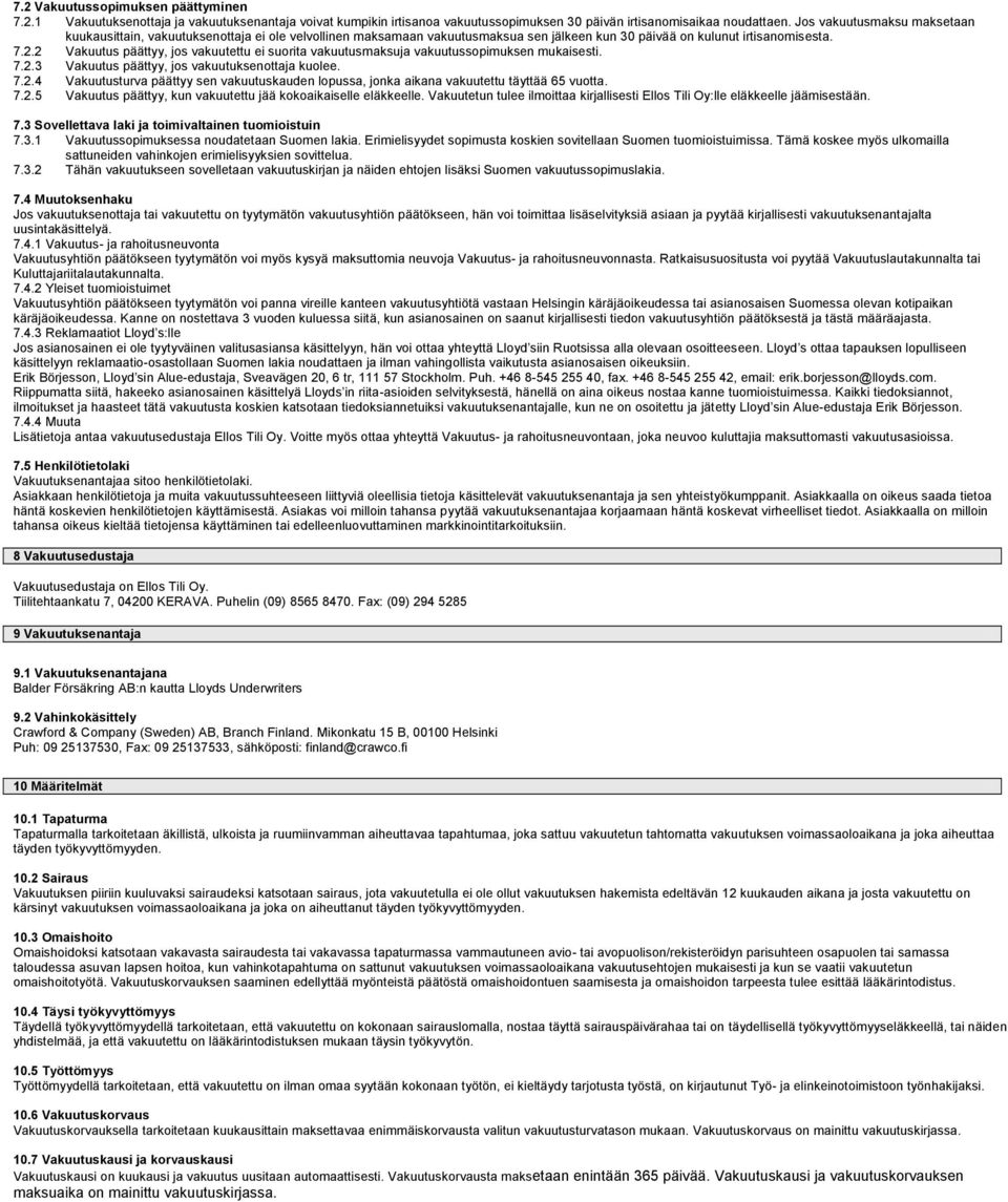 2 Vakuutus päättyy, jos vakuutettu ei suorita vakuutusmaksuja vakuutussopimuksen mukaisesti. 7.2.3 Vakuutus päättyy, jos vakuutuksenottaja kuolee. 7.2.4 Vakuutusturva päättyy sen vakuutuskauden lopussa, jonka aikana vakuutettu täyttää 65 vuotta.