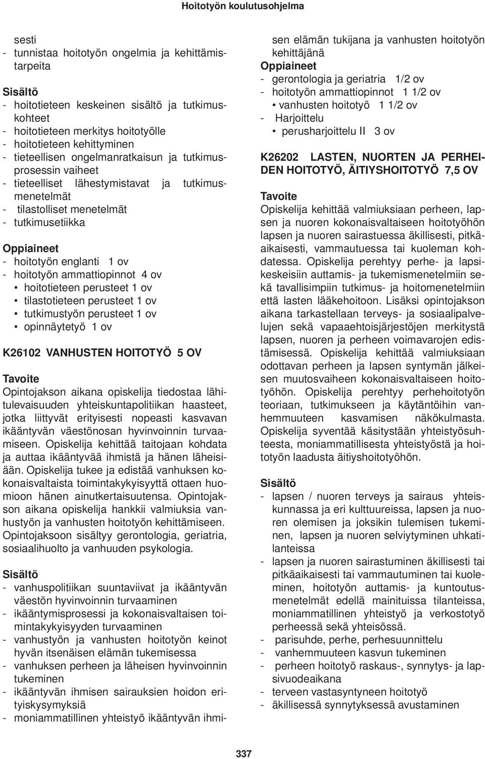 englanti 1 ov - hoitotyön ammattiopinnot 4 ov hoitotieteen perusteet 1 ov tilastotieteen perusteet 1 ov tutkimustyön perusteet 1 ov opinnäytetyö 1 ov K26102 VANHUSTEN HOITOTYÖ 5 OV Opintojakson