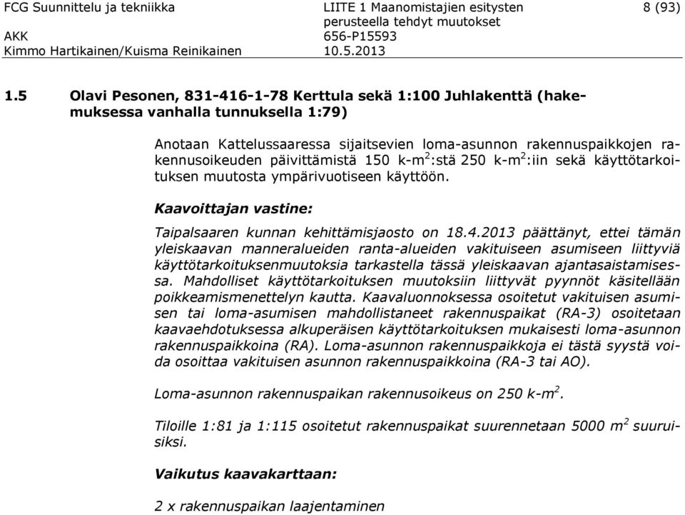 päivittämistä 150 k-m 2 :stä 250 k-m 2 :iin sekä käyttötarkoituksen muutosta ympärivuotiseen käyttöön. Taipalsaaren kunnan kehittämisjaosto on 18.4.