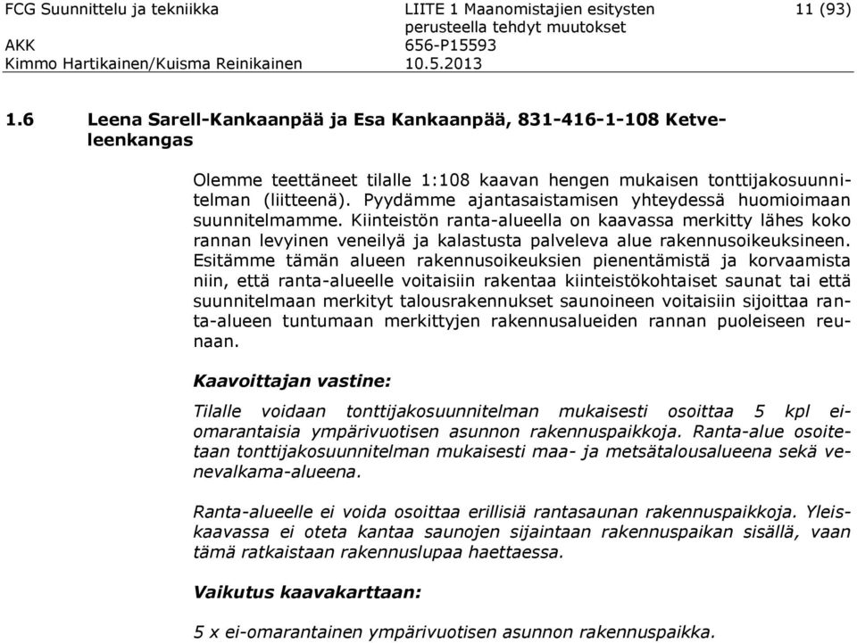 Pyydämme ajantasaistamisen yhteydessä huomioimaan suunnitelmamme. Kiinteistön ranta-alueella on kaavassa merkitty lähes koko rannan levyinen veneilyä ja kalastusta palveleva alue rakennusoikeuksineen.