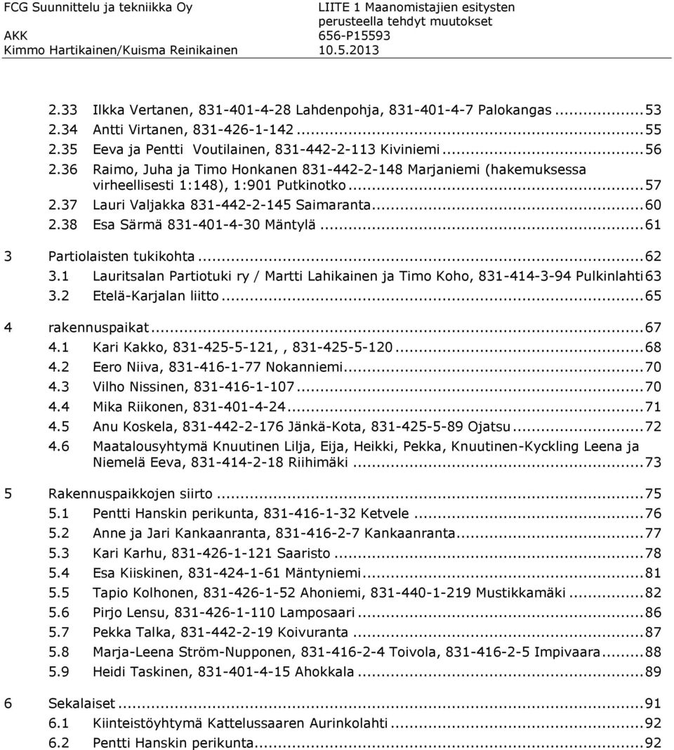 37 Lauri Valjakka 831-442-2-145 Saimaranta... 60 2.38 Esa Särmä 831-401-4-30 Mäntylä... 61 3 Partiolaisten tukikohta... 62 3.