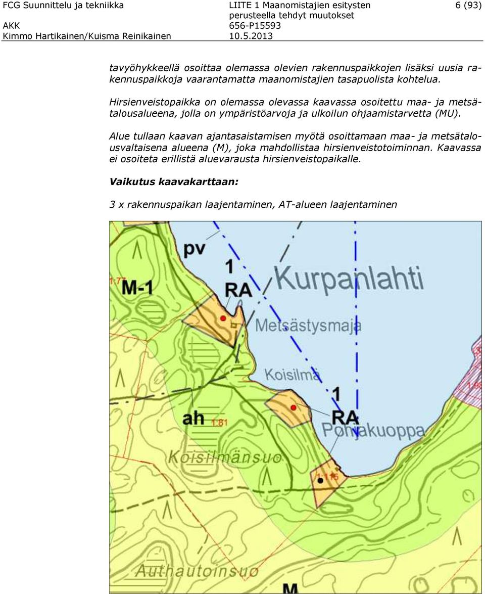 Hirsienveistopaikka on olemassa olevassa kaavassa osoitettu maa- ja metsätalousalueena, jolla on ympäristöarvoja ja ulkoilun ohjaamistarvetta (MU).