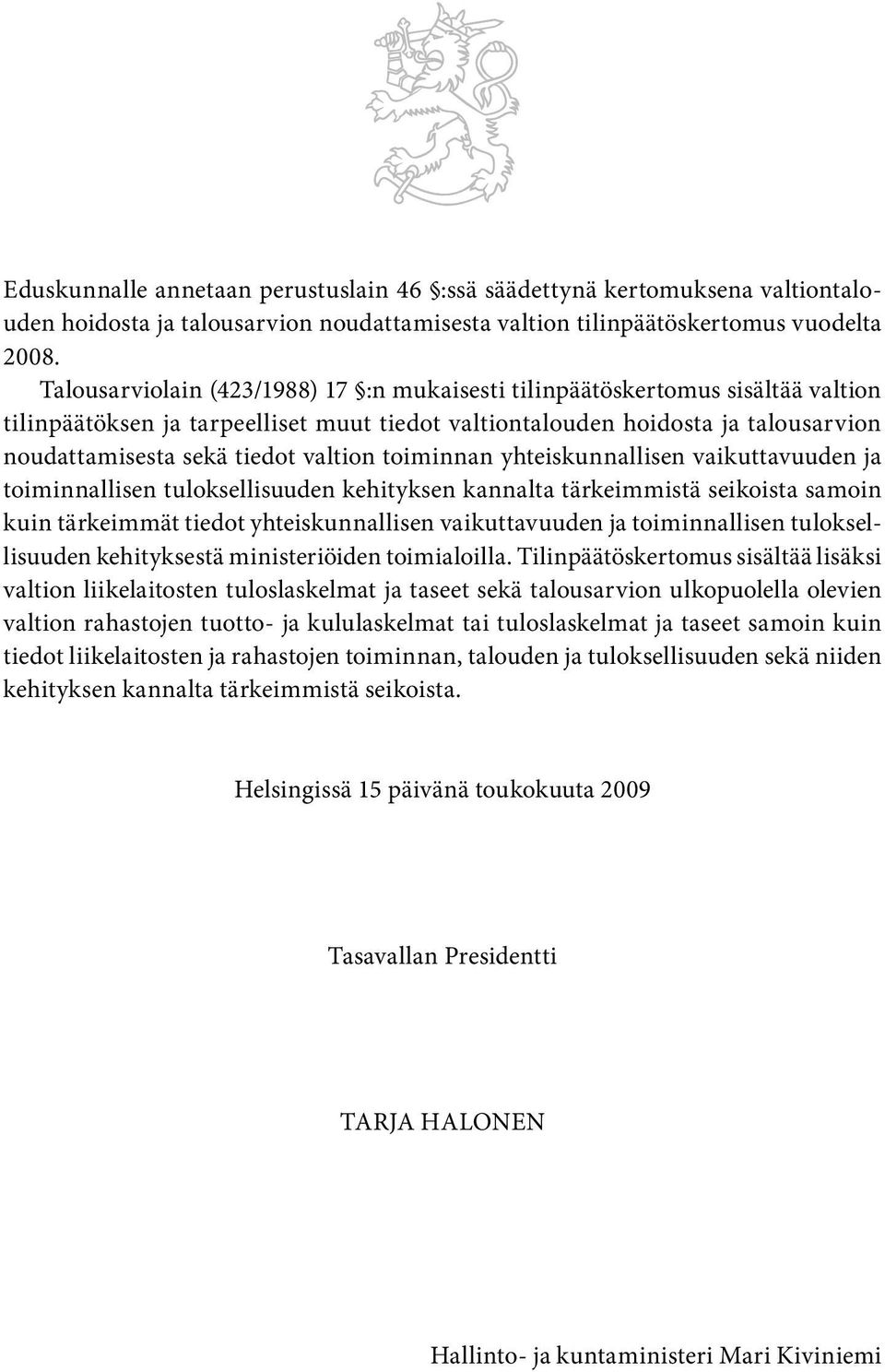 valtion toiminnan yhteiskunnallisen vaikuttavuuden ja toiminnallisen tuloksellisuuden kehityksen kannalta tärkeimmistä seikoista samoin kuin tärkeimmät tiedot yhteiskunnallisen vaikuttavuuden ja