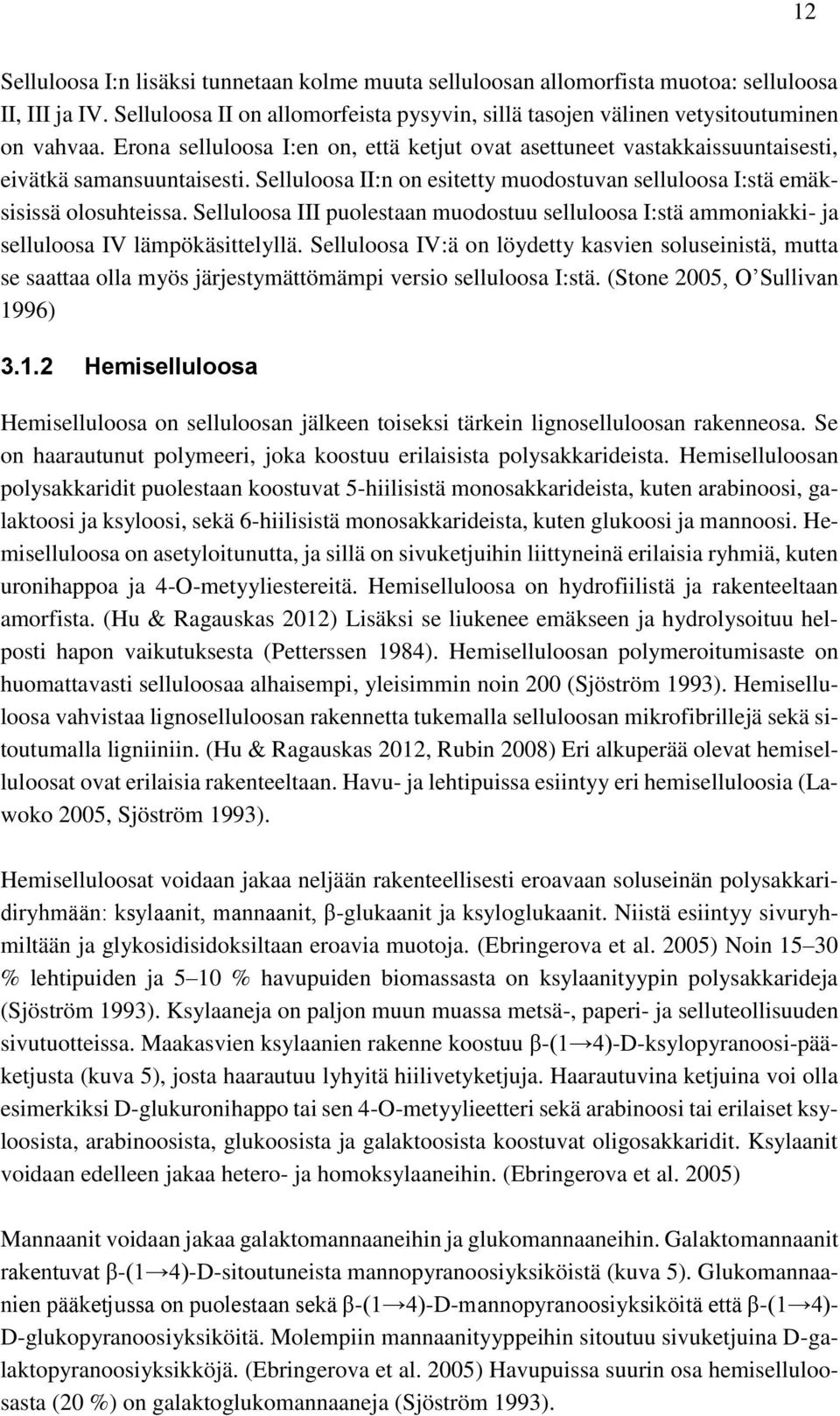 Selluloosa III puolestaan muodostuu selluloosa I:stä ammoniakki- ja selluloosa IV lämpökäsittelyllä.