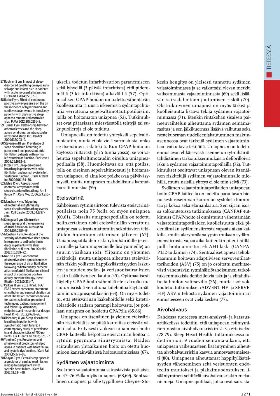 JAMA 2012;307:2161 8. 59 Turmel J ym. Relationship between atherosclerosis and the sleep apnea syndrome: an intravascular ultrasound study. Int J Cardiol 2009;132:203 9. 60 Stevenson IH ym.