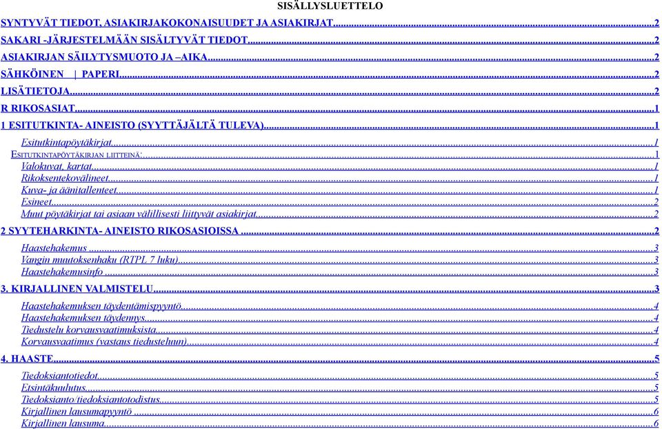 ..1 Kuva- ja äänitallenteet...1 Esineet... 2 Muut pöytäkirjat tai asiaan välillisesti liittyvät asiakirjat... 2 2 SYYTEHARKINTA- AINEISTO RIKOSASIOISSA... 2 Haastehakemus.