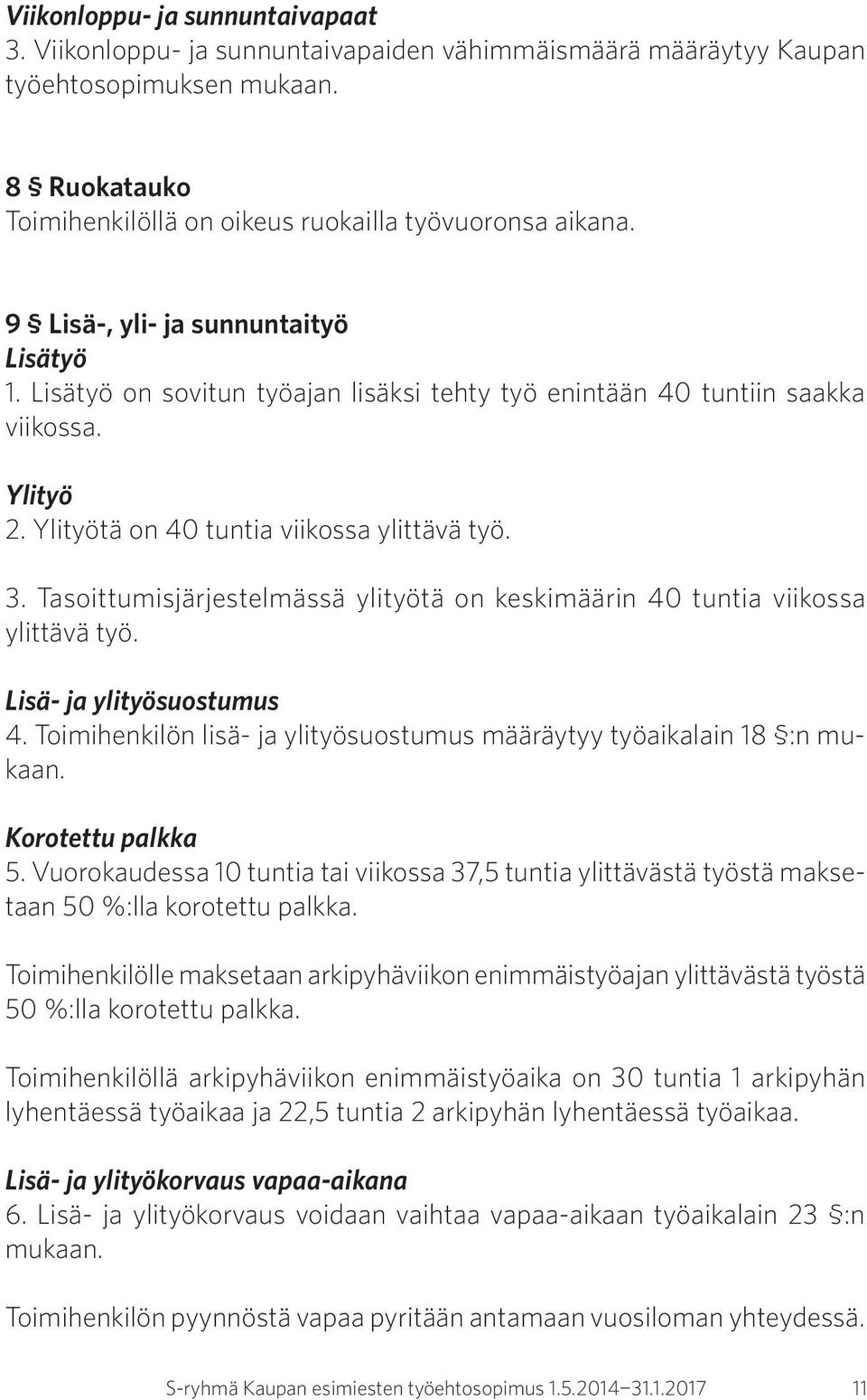 Tasoittumisjärjestelmässä ylityötä on keskimäärin 40 tuntia viikossa ylittävä työ. Lisä- ja ylityösuostumus 4. Toimihenkilön lisä- ja ylityösuostumus määräytyy työaikalain 18 :n mukaan.