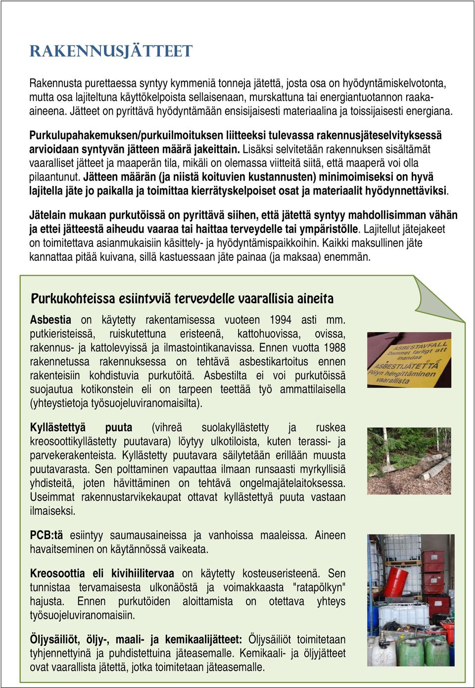 Purkulupahakemuksen/purkuilmoituksen liitteeksi tulevassa rakennusjäteselvityksessä arvioidaan syntyvän jätteen määrä jakeittain.