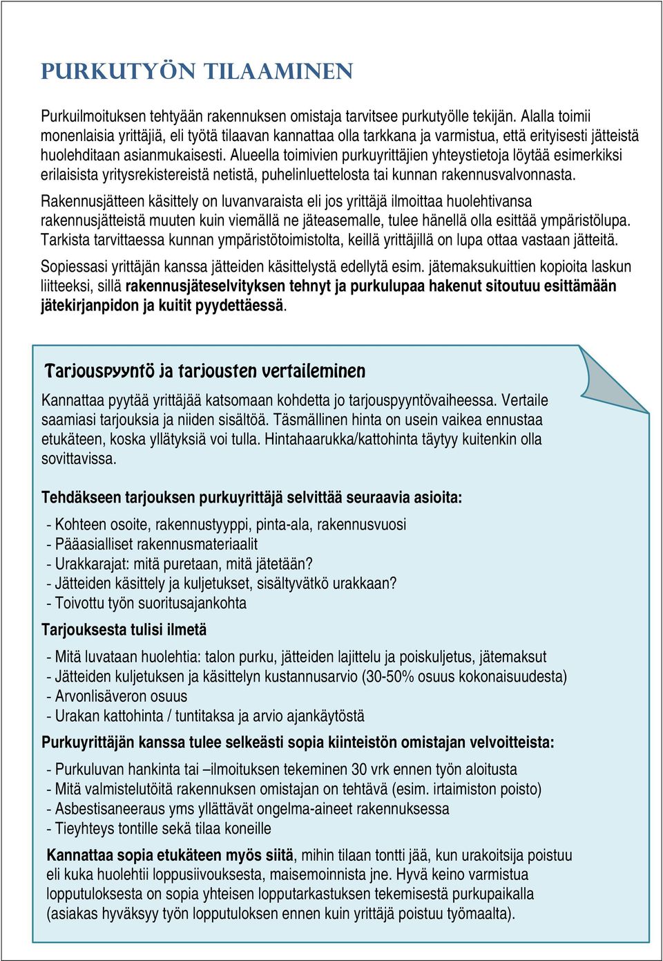 Alueella toimivien purkuyrittäjien yhteystietoja löytää esimerkiksi erilaisista yritysrekistereistä netistä, puhelinluettelosta tai kunnan rakennusvalvonnasta.