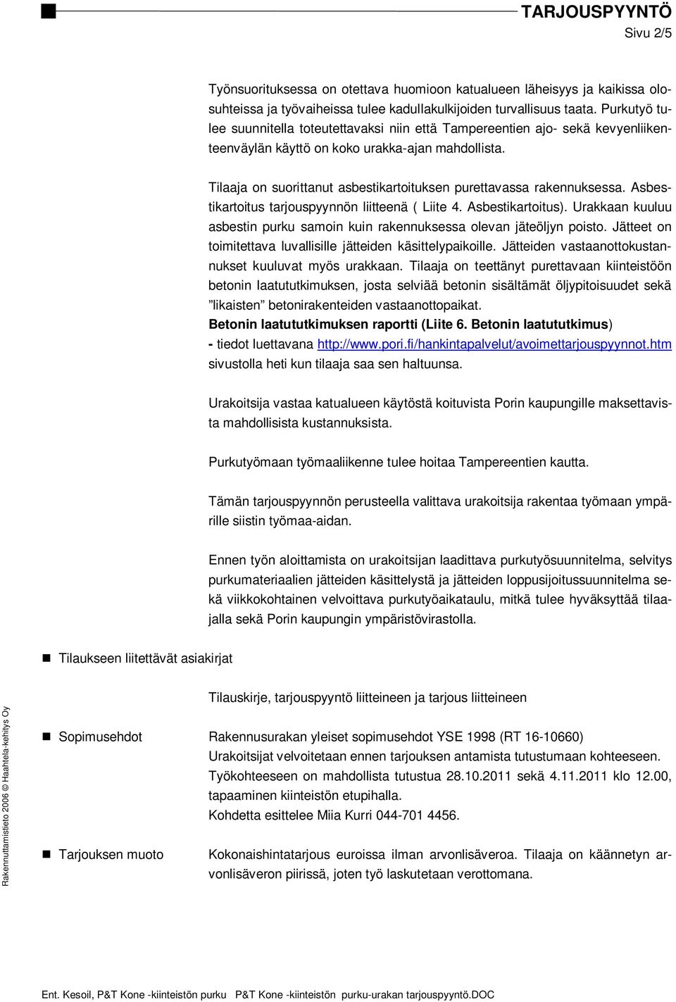 Tilaaja on suorittanut asbestikartoituksen purettavassa rakennuksessa. Asbestikartoitus tarjouspyynnön liitteenä ( Liite 4. Asbestikartoitus).