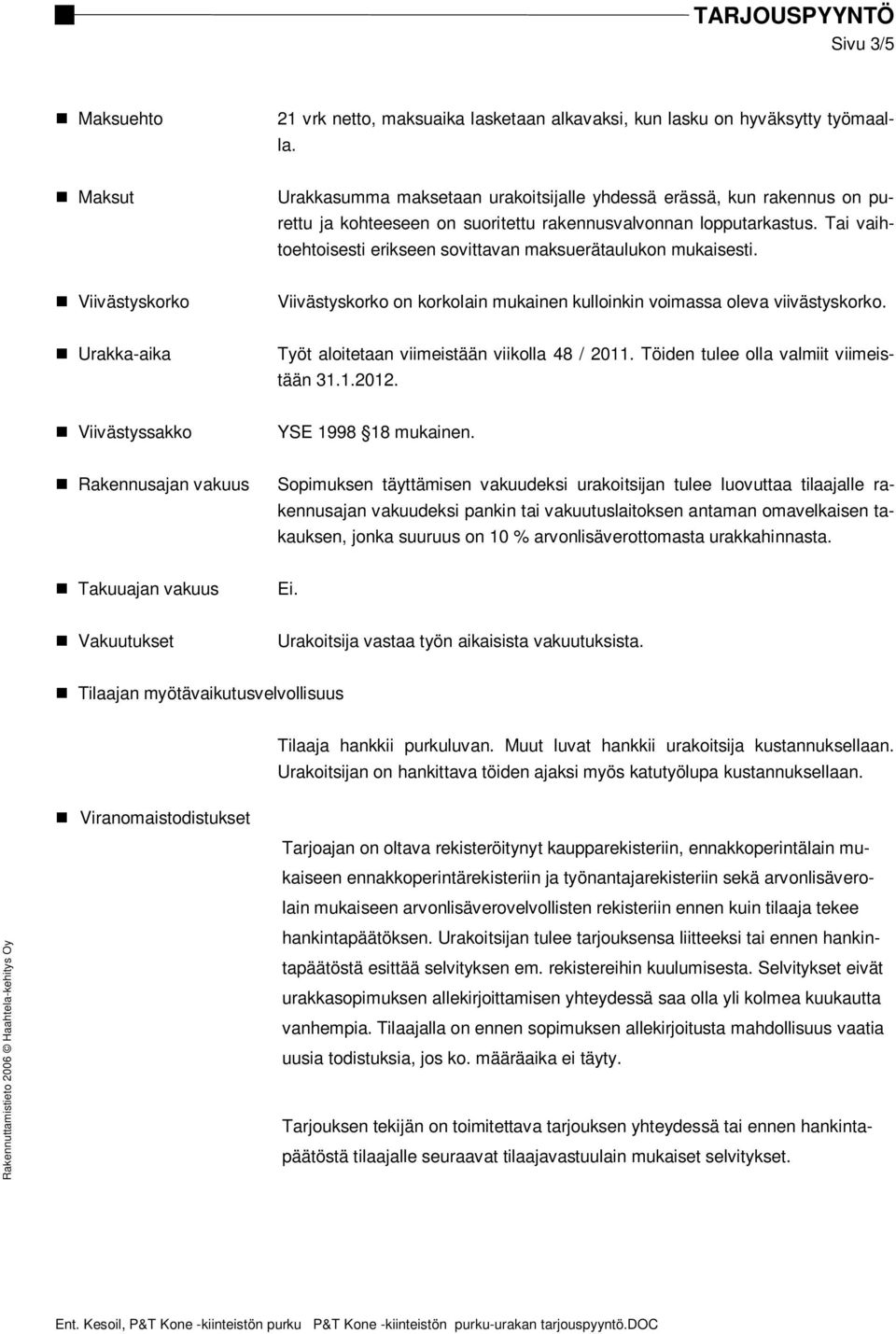 Tai vaihtoehtoisesti erikseen sovittavan maksuerätaulukon mukaisesti. Viivästyskorko Viivästyskorko on korkolain mukainen kulloinkin voimassa oleva viivästyskorko.