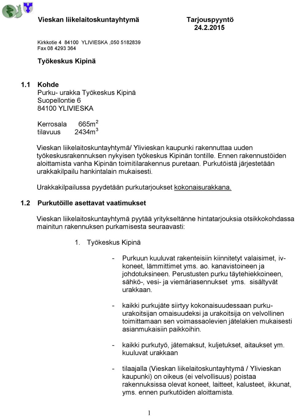 nykyisen työkeskus Kipinän tontille. Ennen rakennustöiden aloittamista vanha Kipinän toimitilarakennus puretaan. Purkutöistä järjestetään urakkakilpailu hankintalain mukaisesti.