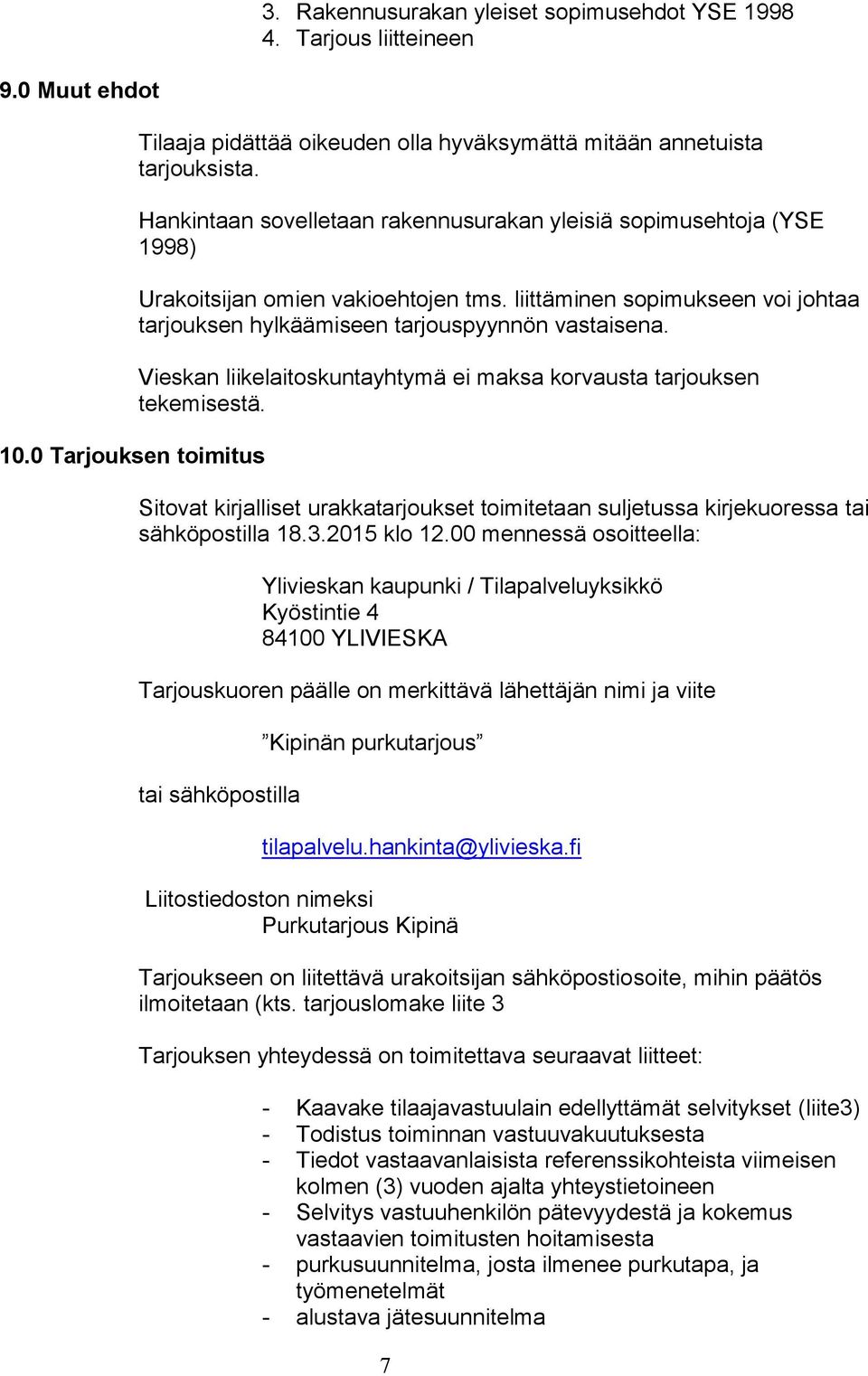 Vieskan liikelaitoskuntayhtymä ei maksa korvausta tarjouksen tekemisestä. Sitovat kirjalliset urakkatarjoukset toimitetaan suljetussa kirjekuoressa tai sähköpostilla 18.3.2015 klo 12.