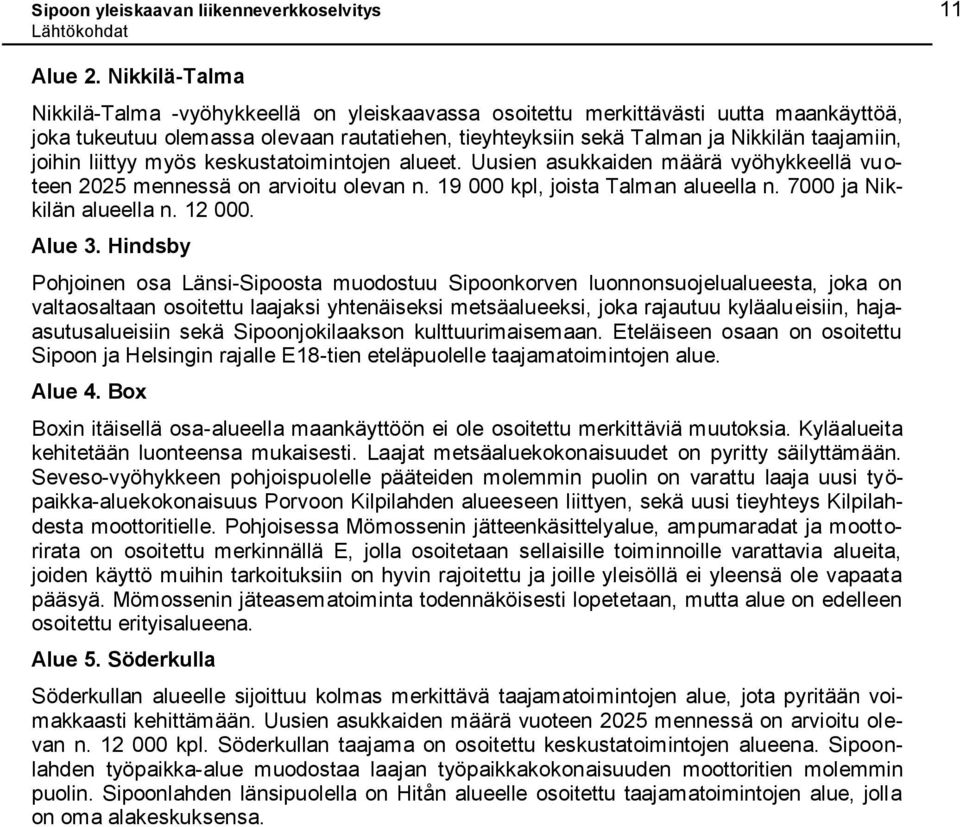 joihin liittyy myös keskustatoimintojen alueet. Uusien asukkaiden määrä vyöhykkeellä vuoteen 2025 mennessä on arvioitu olevan n. 19 000 kpl, joista Talman alueella n. 7000 ja Nikkilän alueella n.