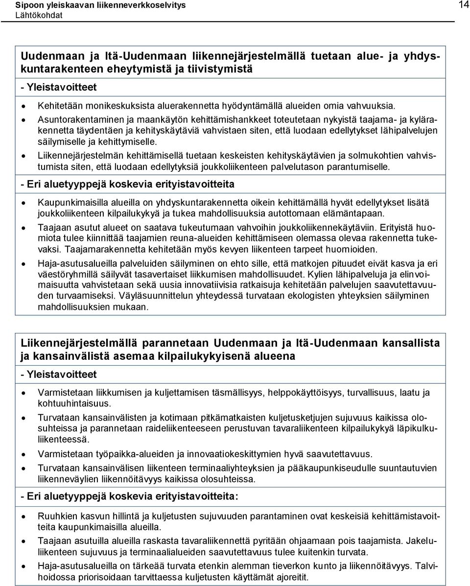 Asuntorakentaminen ja maankäytön kehittämishankkeet toteutetaan nykyistä taajama- ja kylärakennetta täydentäen ja kehityskäytäviä vahvistaen siten, että luodaan edellytykset lähipalvelujen