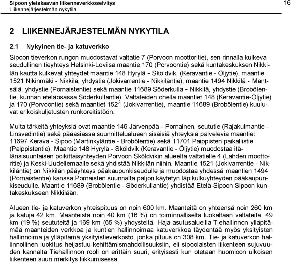 kuntakeskuksen Nikkilän kautta kulkevat yhteydet maantie 148 Hyrylä - Sköldvik, (Keravantie - Öljytie), maantie 1521 Nikinmäki - Nikkilä, yhdystie (Jokivarrentie - Nikkiläntie), maantie 1494 Nikkilä