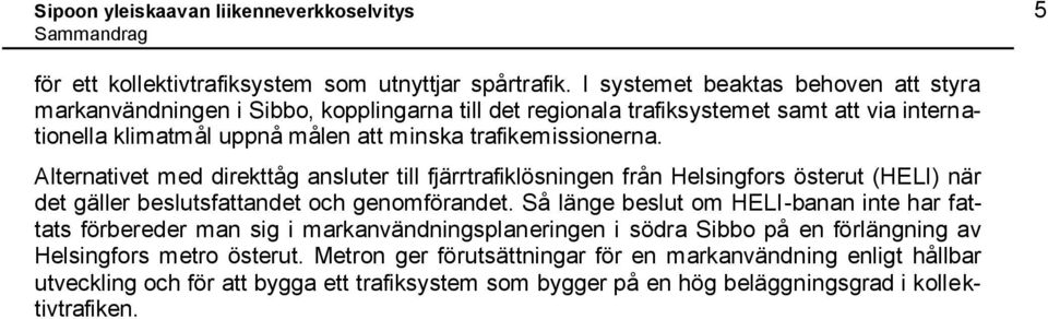 Alternativet med direkttåg ansluter till fjärrtrafiklösningen från Helsingfors österut (HELI) när det gäller beslutsfattandet och genomförandet.