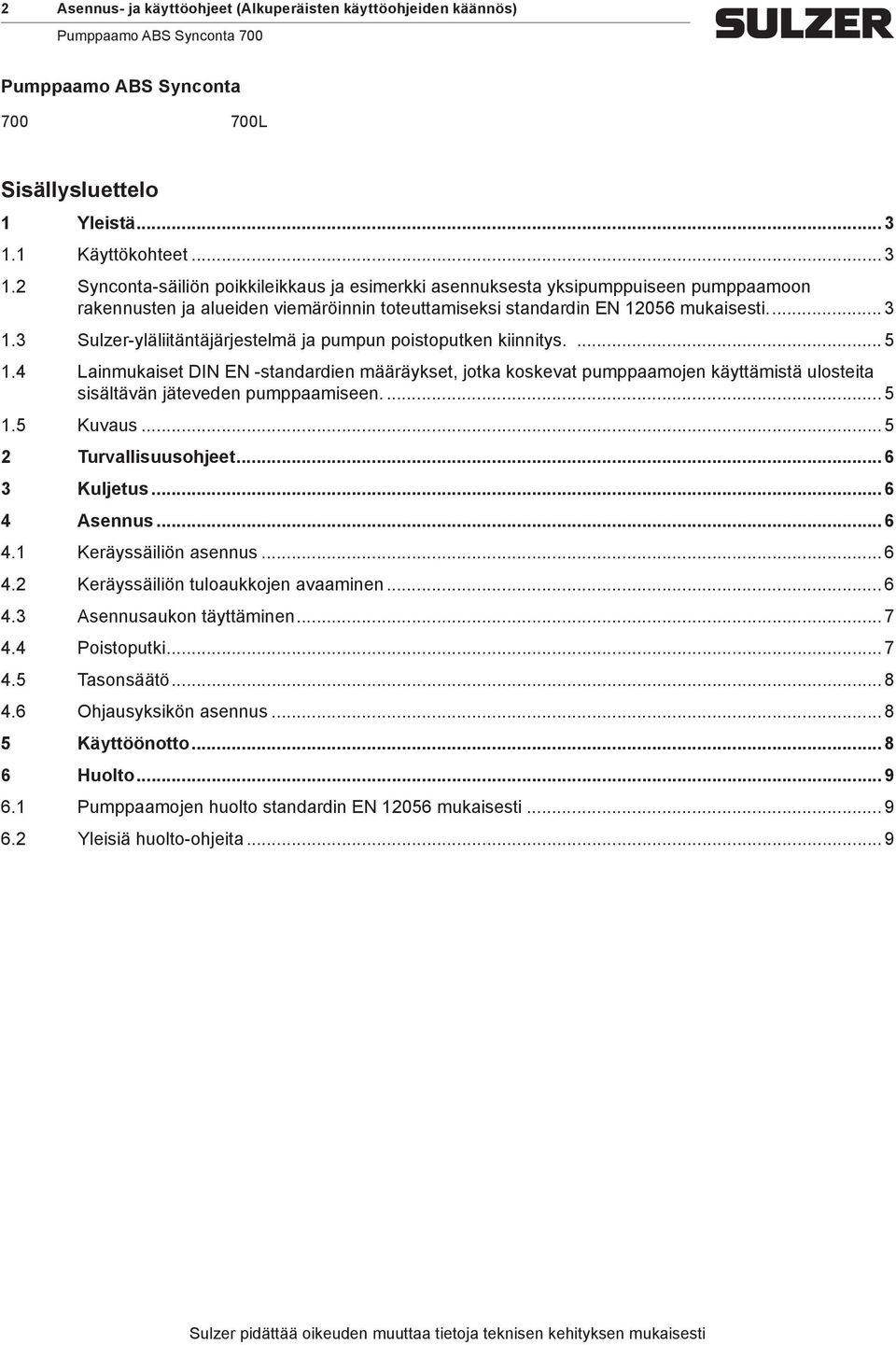 ... 5 1.4 Lainmukaiset DIN EN -standardien määräykset, jotka koskevat pumppaamojen käyttämistä ulosteita sisältävän jäteveden pumppaamiseen... 5 1.5 Kuvaus... 5 2 Turvallisuusohjeet... 6 3 Kuljetus.