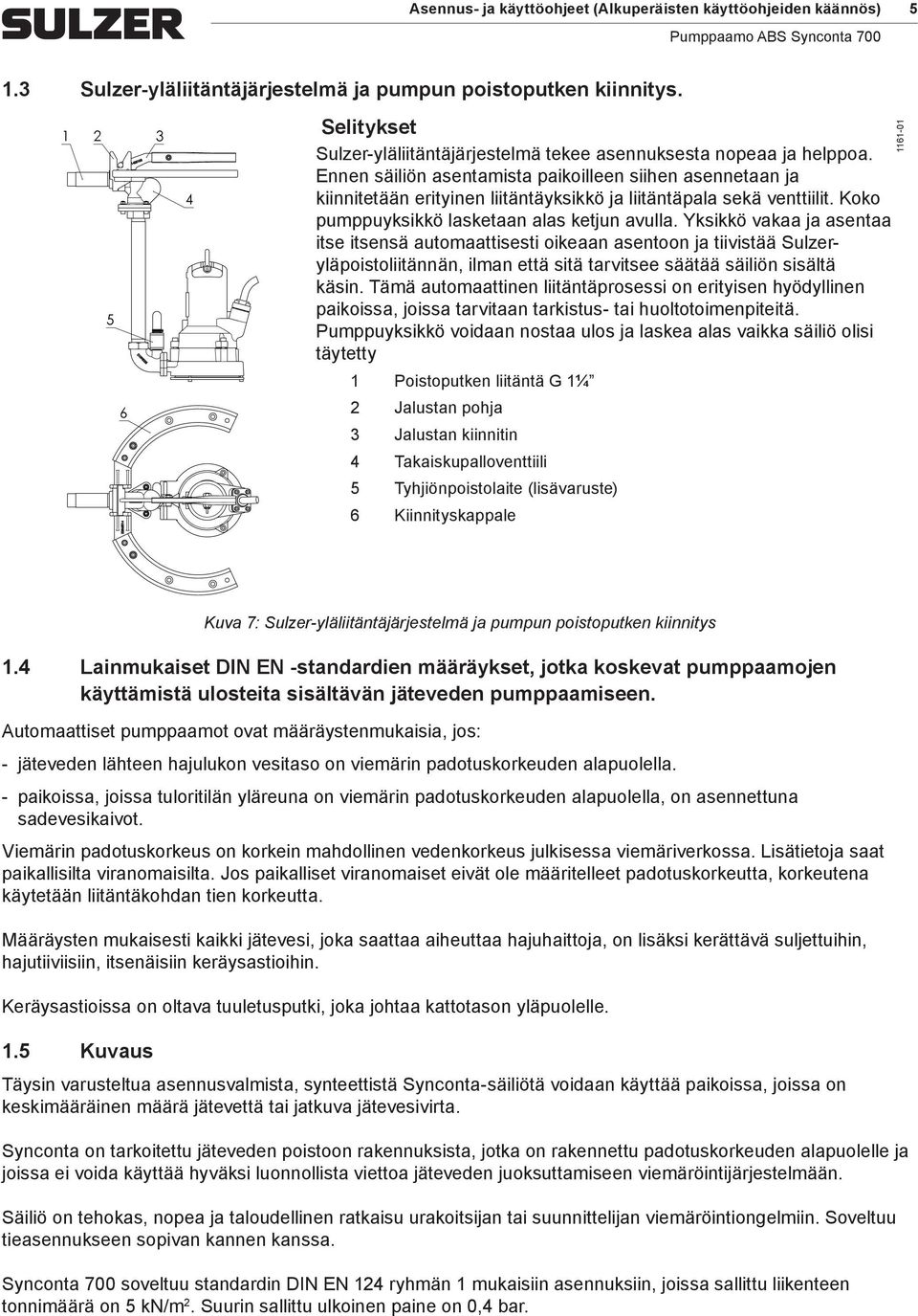 Ennen säiliön asentamista paikoilleen siihen asennetaan ja kiinnitetään erityinen liitäntäyksikkö ja liitäntäpala sekä venttiilit. Koko pumppuyksikkö lasketaan alas ketjun avulla.