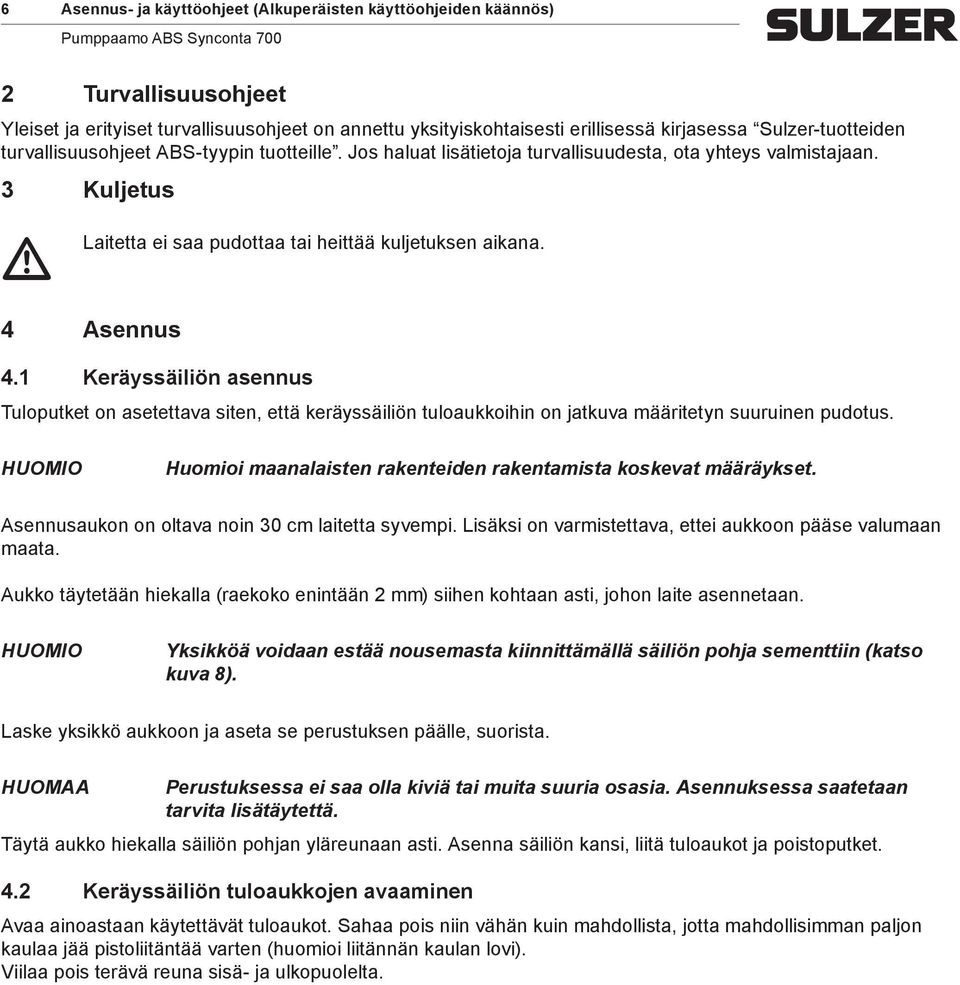 1 Keräyssäiliön asennus Tuloputket on asetettava siten, että keräyssäiliön tuloaukkoihin on jatkuva määritetyn suuruinen pudotus. Huomioi maanalaisten rakenteiden rakentamista koskevat määräykset.