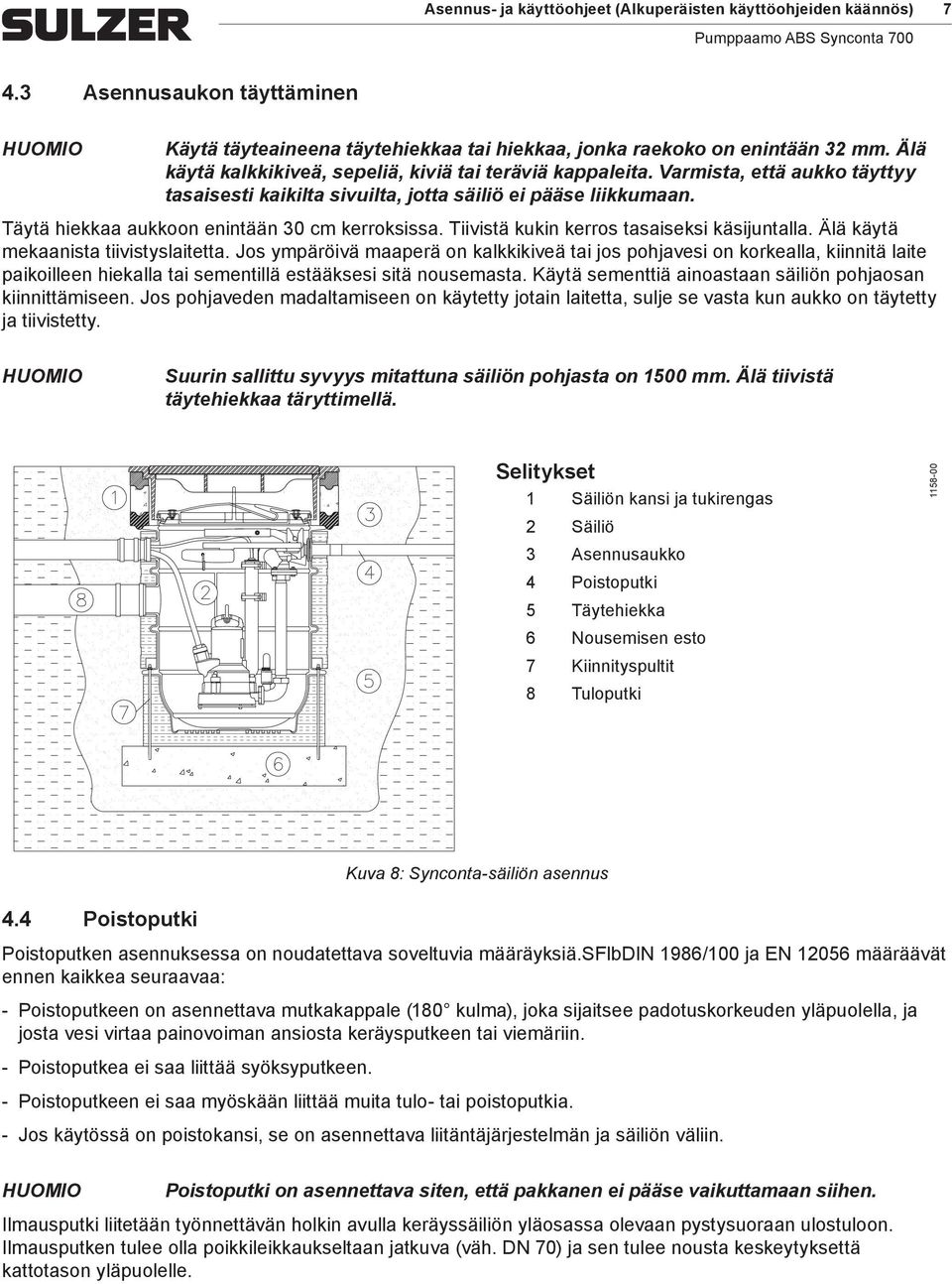 Täytä hiekkaa aukkoon enintään 30 cm kerroksissa. Tiivistä kukin kerros tasaiseksi käsijuntalla. Älä käytä mekaanista tiivistyslaitetta.