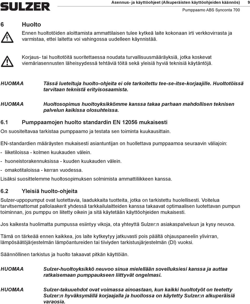 m Korjaus- tai huoltotöitä suoritettaessa noudata turvallisuusmääräyksiä, jotka koskevat viemäriasennusten läheisyydessä tehtäviä töitä sekä yleisiä hyviä teknisiä käytäntöjä.